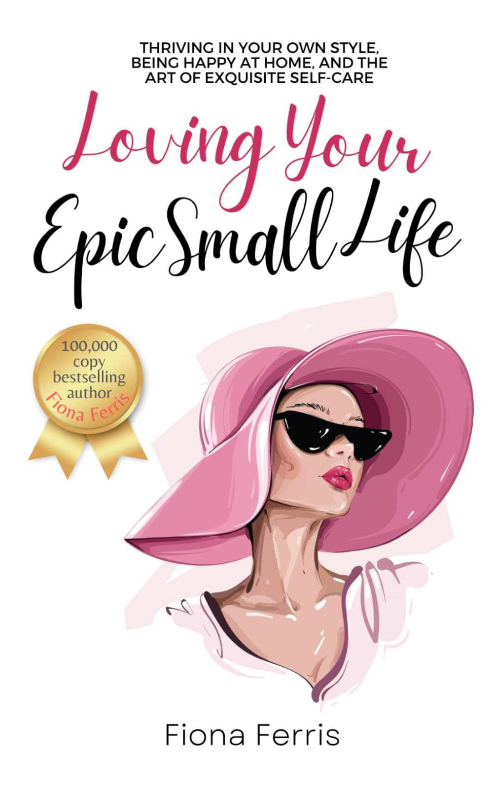 Loving Your Epic Small Life: Thriving in your own style, being happy at home, and the art of exquisite self-care Film, Art & Culture