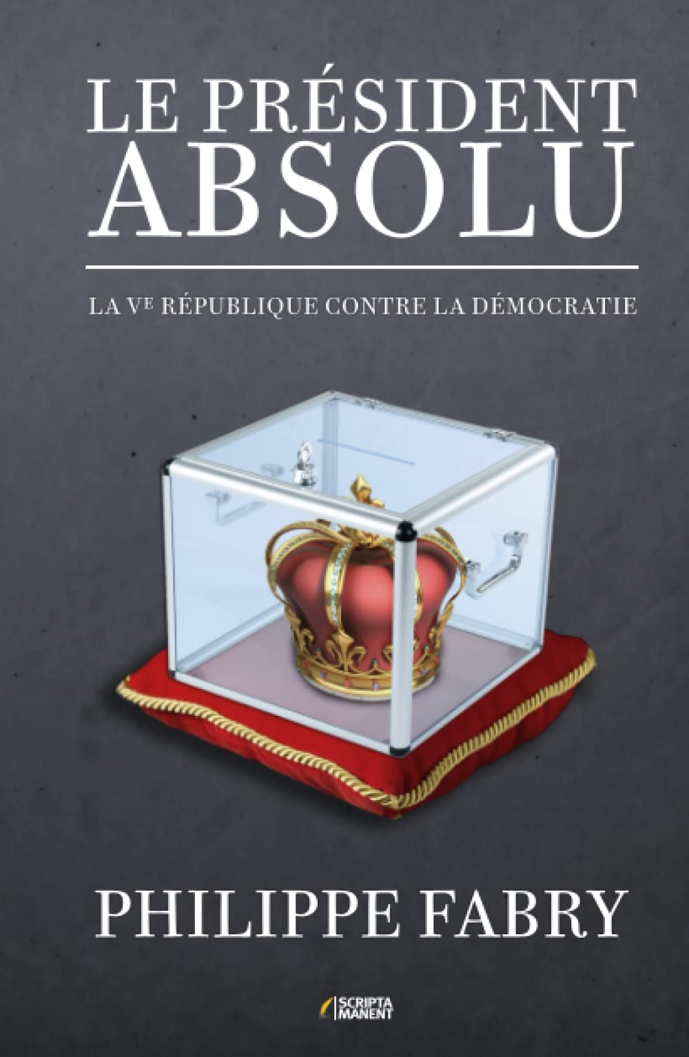 Le Président absolu: La Ve République contre la démocratie Politics & History