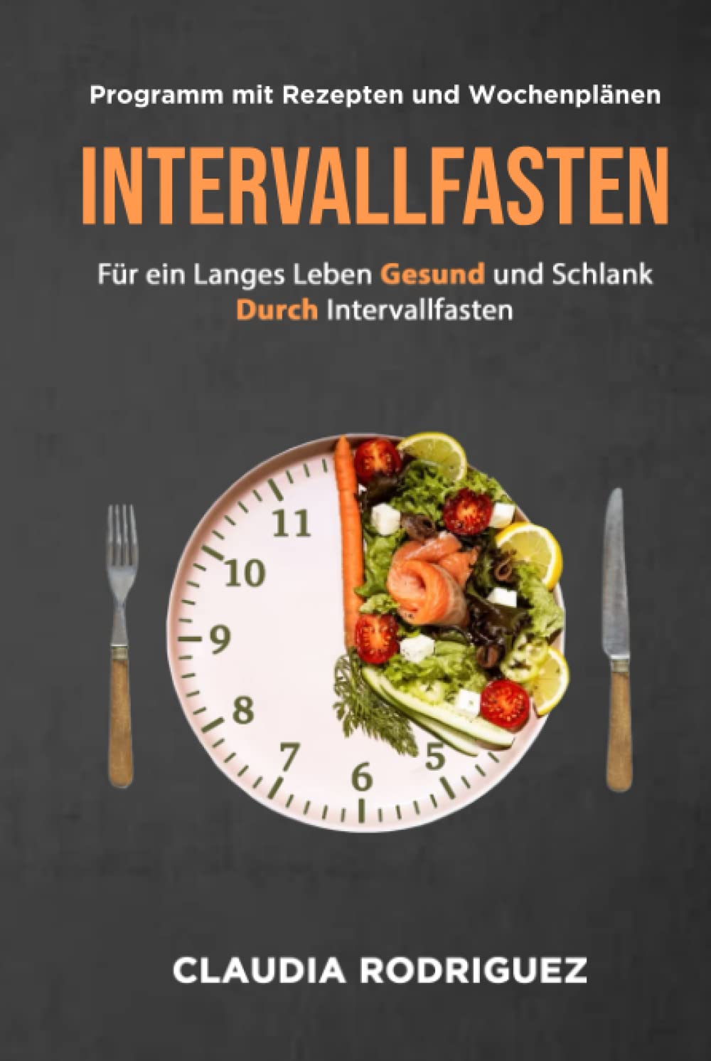 INTERVALLFASTEN: Für ein langes Leben Gesund und schlank durch Intervallfasten: Programm mit Rezepten und Wochenplänen Health, Nutrition & Fitness
