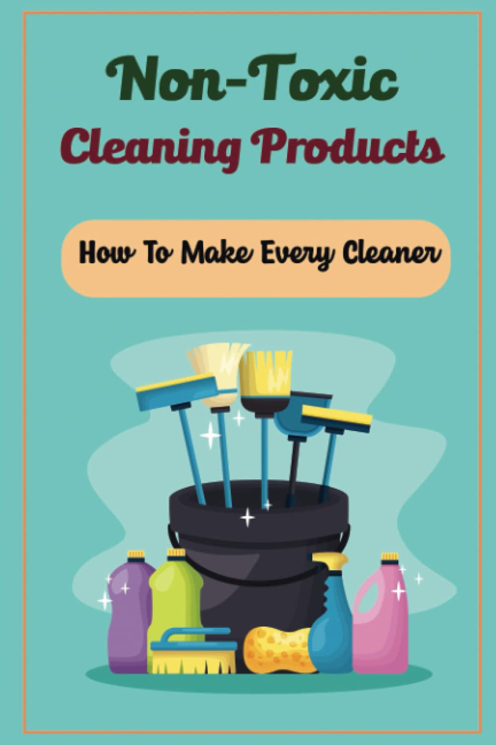 Non-Toxic Cleaning Products: How To Make Every Cleaner Home & Household