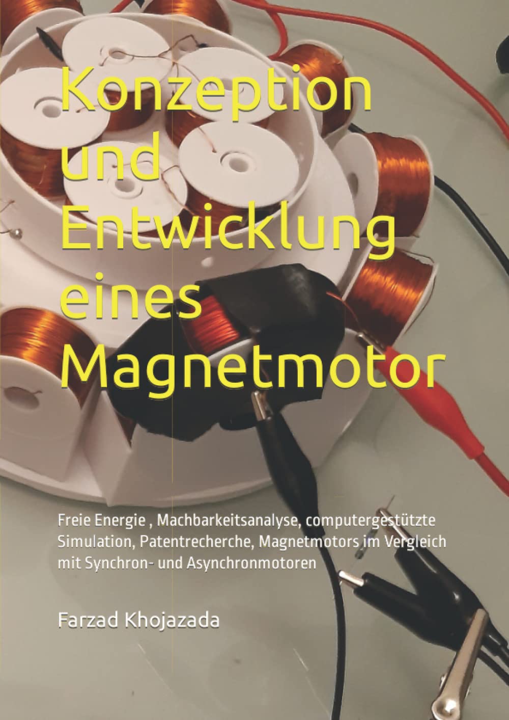 Konzeption und Entwicklung eines Magnetmotor: Freie Energie , Machbarkeitsanalyse, computergestützte Simulation, Patentrecherche, Magnetmotors im Vergleich mit Synchron- und Asynchronmotoren Business & Technology