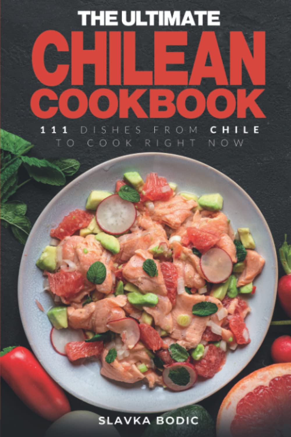 The Ultimate Chilean Cookbook: 111 Dishes From Chile To Cook Right Now (World Cuisines, Band 45) Cooking & Enjoying