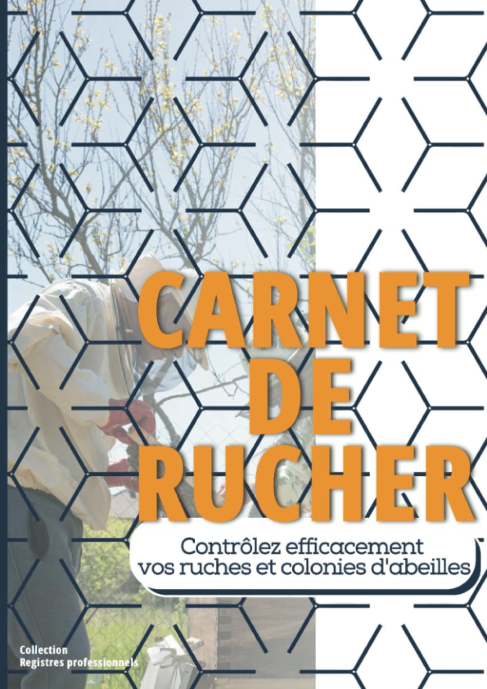 CARNET DE RUCHER: Apiculteurs, contrôlez efficacement vos ruches et colonies d'abeilles Books