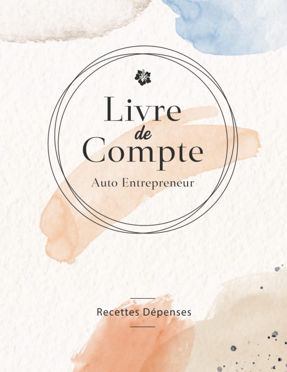 Livre De Compte Auto Entrepreneur: Livre De Compte Chronologique Recettes Et Dépenses, Conforme Aux Obligations Comptables Des Micro-Entrepreneurs Et Auto-Entrepreneurs, Pages Numérotées Et Sommaire Business, Finance & Career
