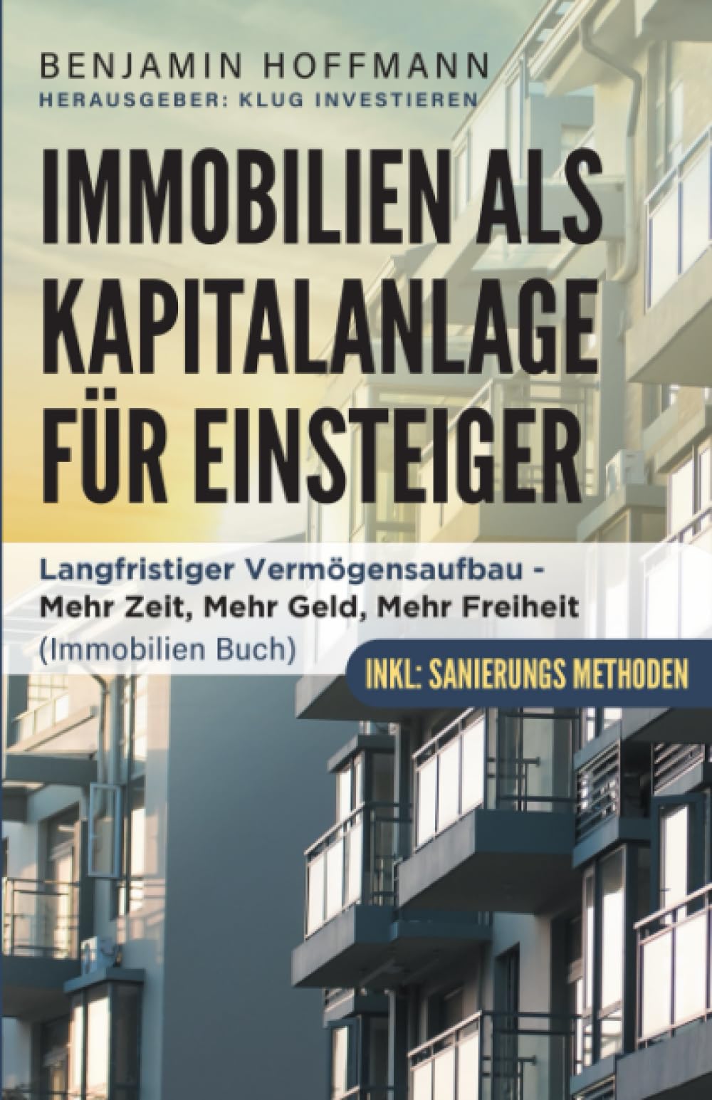 Immobilien als Kapitalanlage für Einsteiger: Langfristiger Vermögensaufbau - Mehr Zeit, Mehr Geld, Mehr Freiheit (Immobilien Buch, Sanierung) Business, Finance & Career