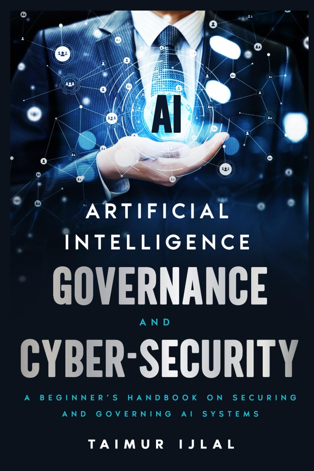 Artificial Intelligence (AI) Governance and Cyber-Security: A beginner’s handbook on securing and governing AI systems (AI Risk and Security Series, Band 1) Computer Science