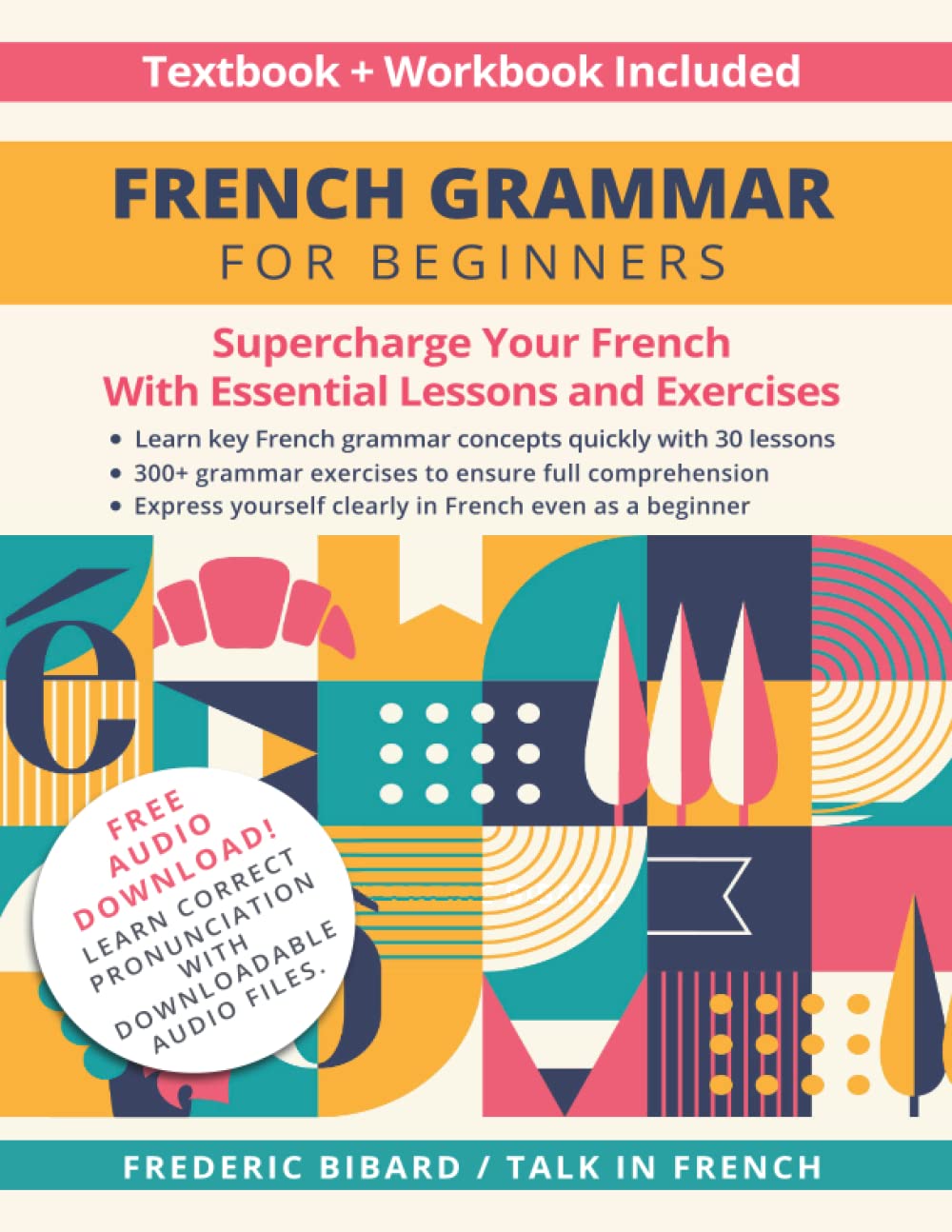 French Grammar for Beginners Textbook + Workbook Included: Supercharge Your French With Essential Lessons and Exercises book