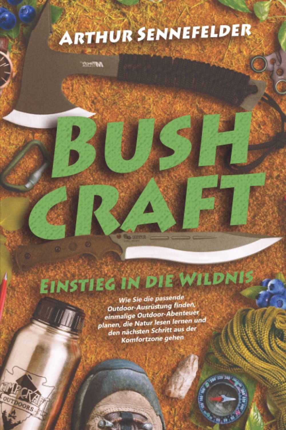 Bushcraft – Einstieg in die Wildnis: Wie Sie die passende Outdoor-Ausrüstung finden, einmalige Outdoor-Abenteuer planen, die Natur lesen lernen und den nächsten Schritt aus der Komfortzone gehen Health, Nutrition & Fitness