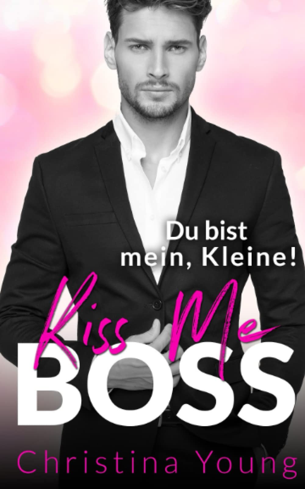 Kiss Me BOSS – Du bist mein, Kleine! (Boss Billionaire Romance, Band 4) Contemporary Romance