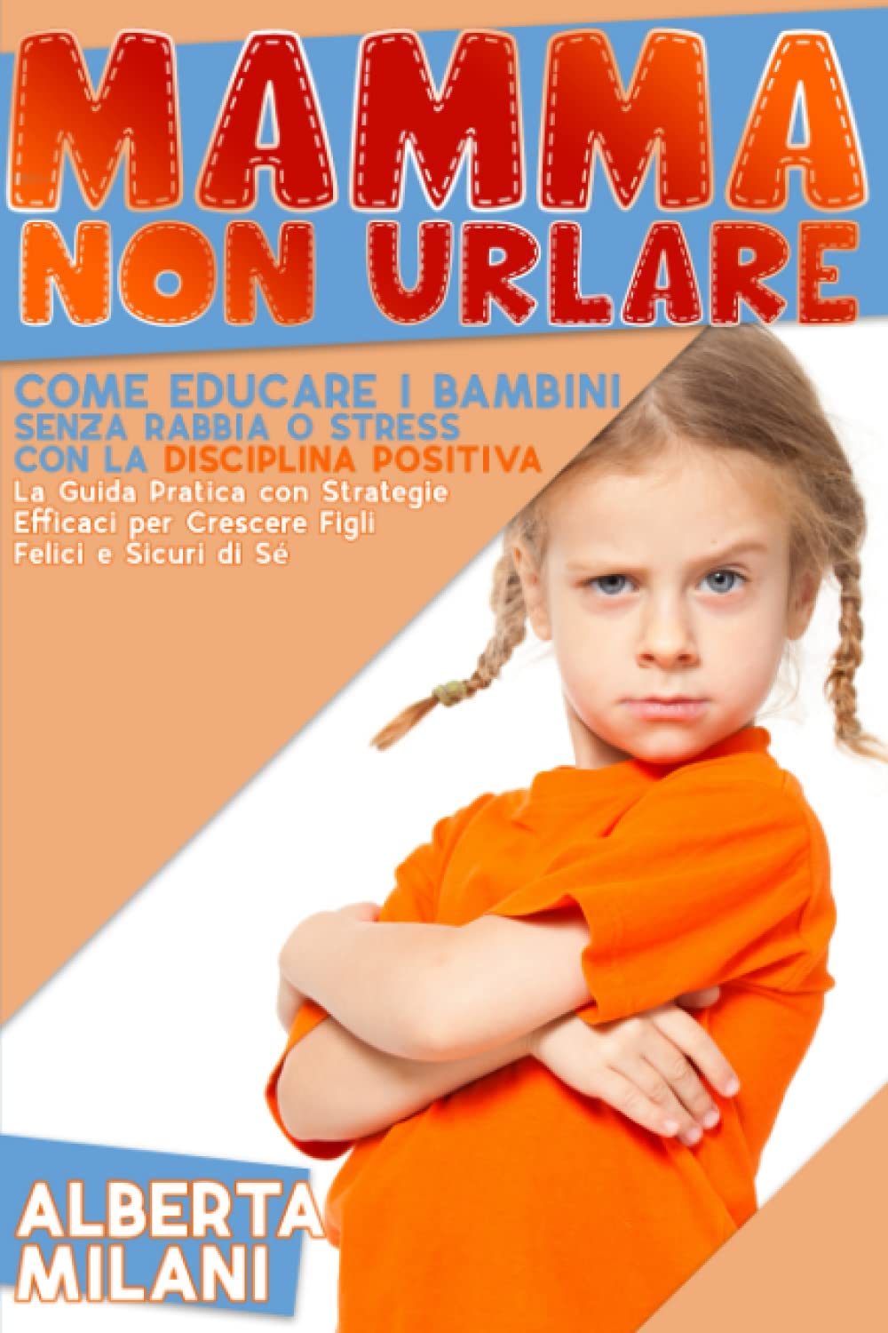 Mamma Non Urlare: Come Educare i Bambini Senza Rabbia o Stress con la Disciplina Positiva | La Guida Pratica con Strategie Efficaci per Crescere Figli Felici e Sicuri di Sé book