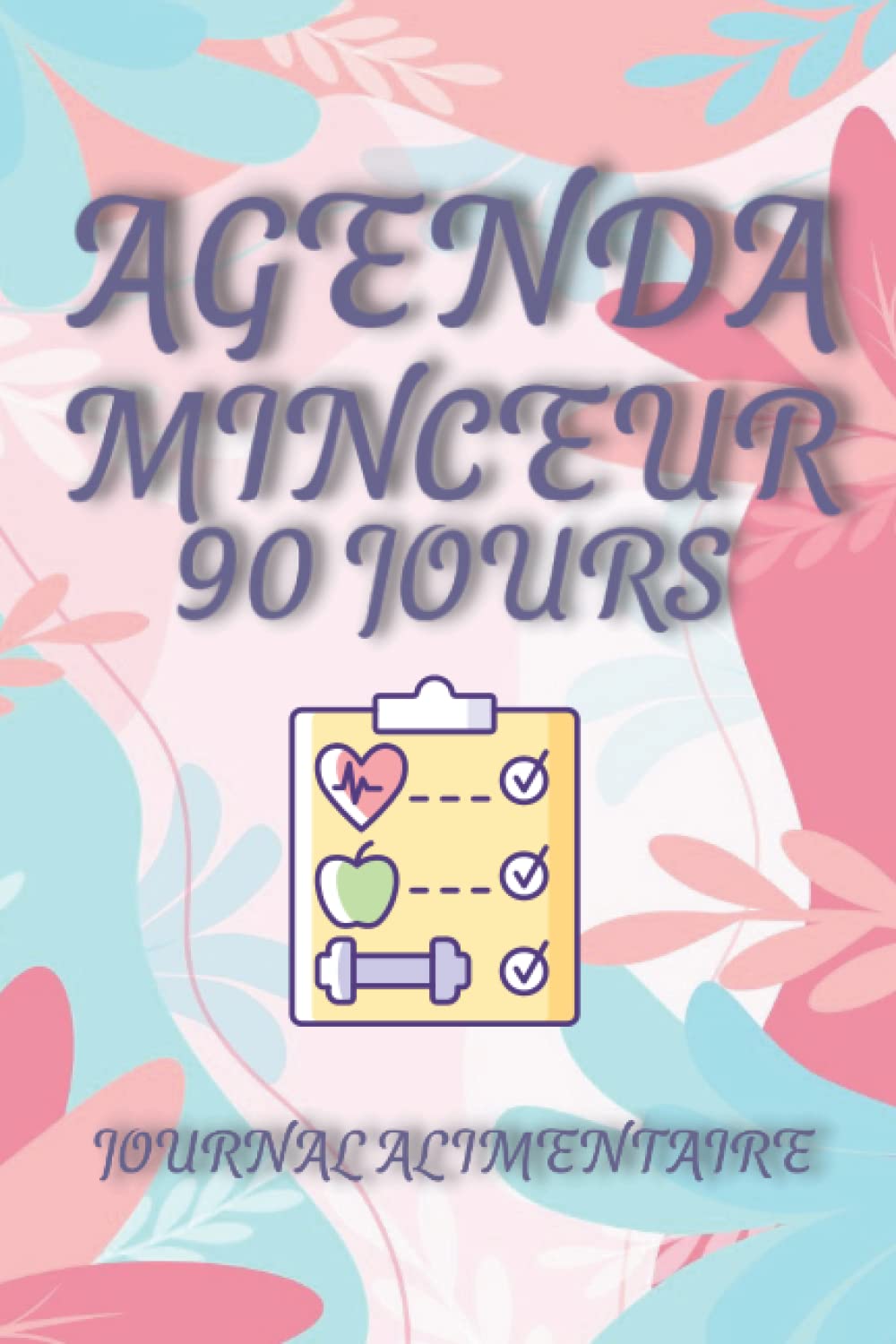 AGENDA MINCEUR 90 JOURS-JOURNAL ALIMENTAIRE: Carnet de Rééquilibrage Alimentaire et D'activité Sportive a Complèter book