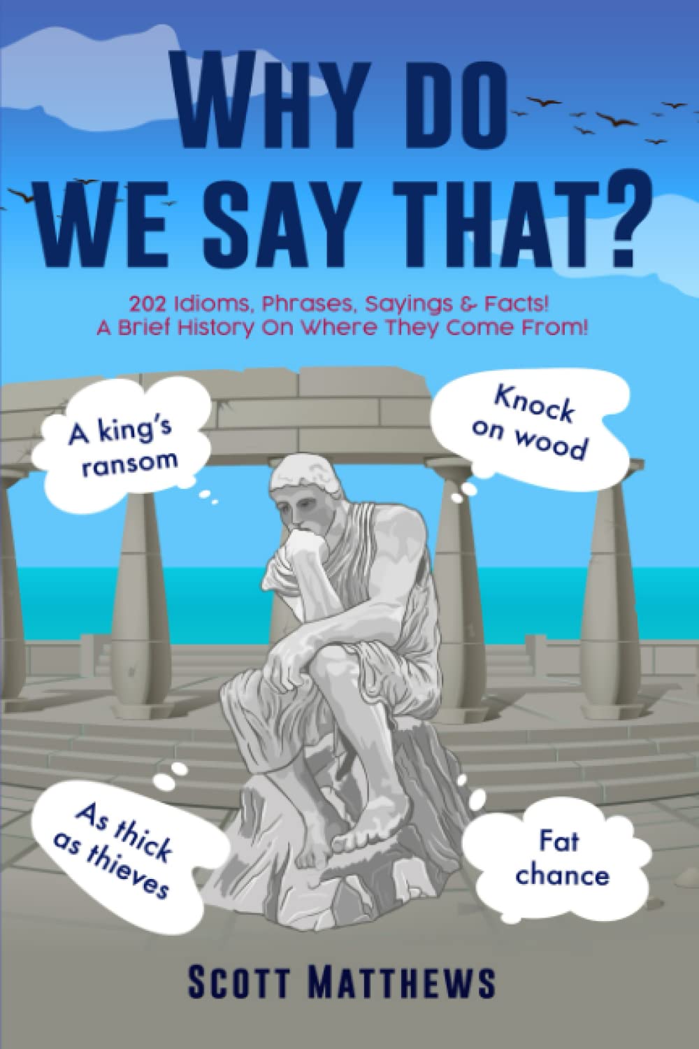Why Do We Say That? - 202 Idioms, Phrases, Sayings & Facts! A Brief History On Where They Come From! Social Sciences