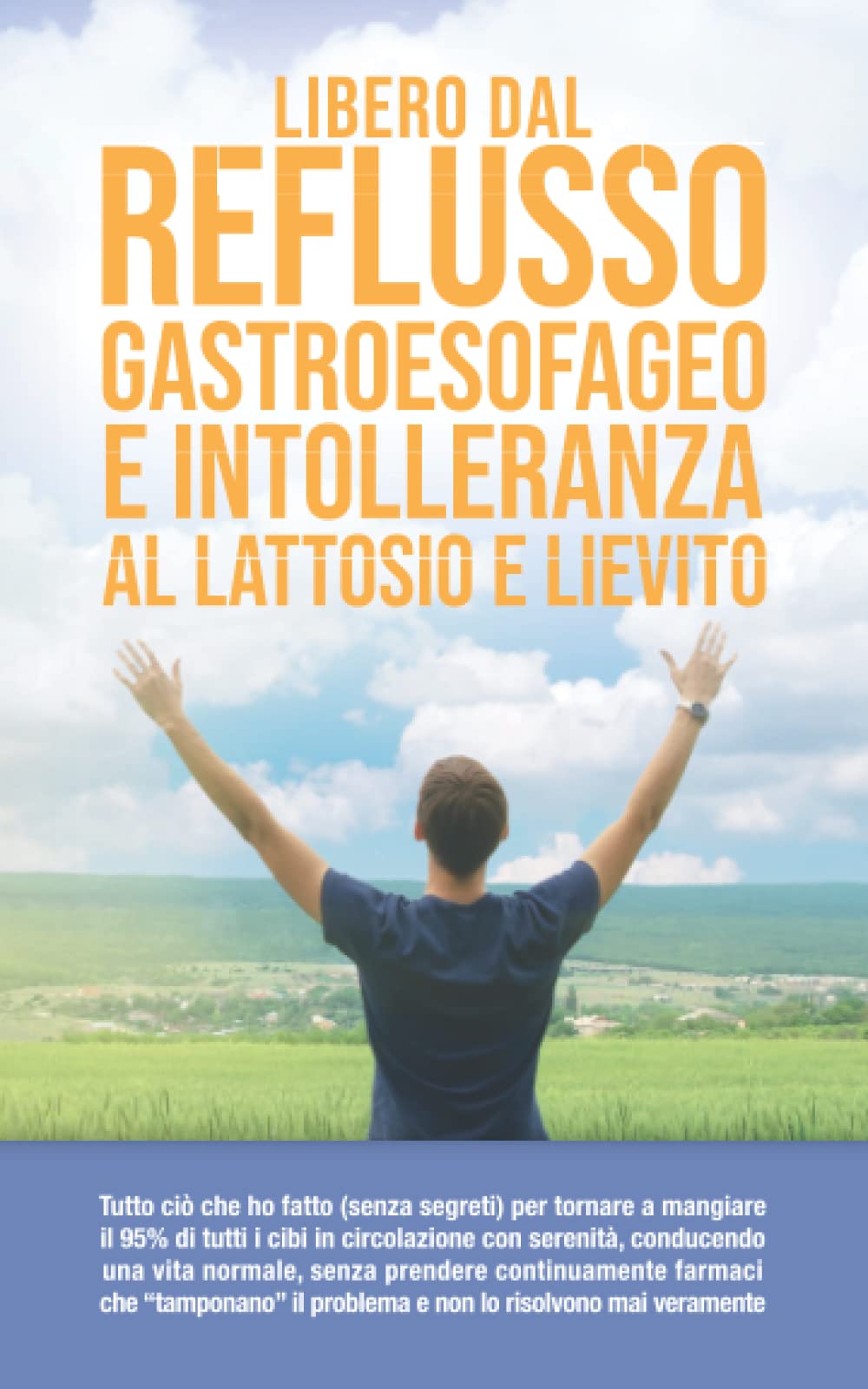 Libero dal Reflusso Gastroesofageo e Intolleranza al lattosio e lievito: Sintomi, Cause, Dieta, Rimedi e tutto ciò che ho fatto (senza segreti) per ... serenità senza prendere continuamente farmaci Medicine