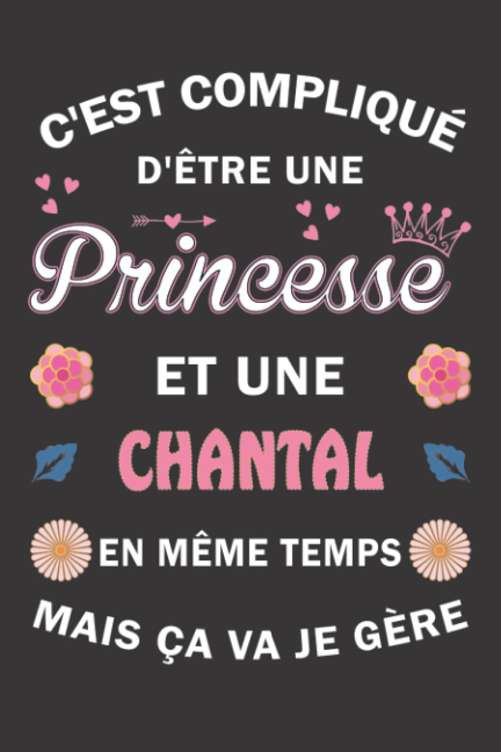 C'est compliqué d'être Une Princesse et une Chantal mais ça va je gère: Carnet de Notes ligné Bloc Notes Journal intime personnalisé avec prénom pour ... pages 6x9" (15x23cm) Motif Fleurs Chinoise book