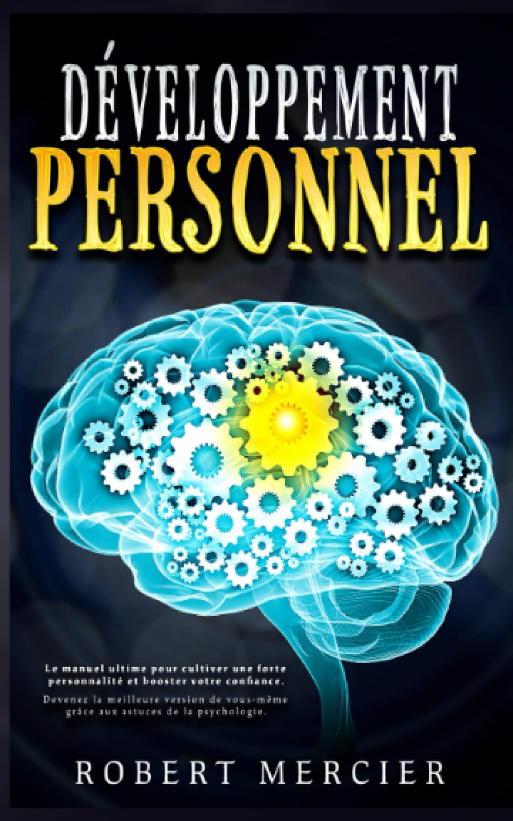 DÉVELOPPEMENT PERSONNEL: Le manuel ultime pour cultiver une forte personnalité et booster votre confiance. Devenez la meilleure version de vous-même grâce aux astuces de la psychologie. Reference Books