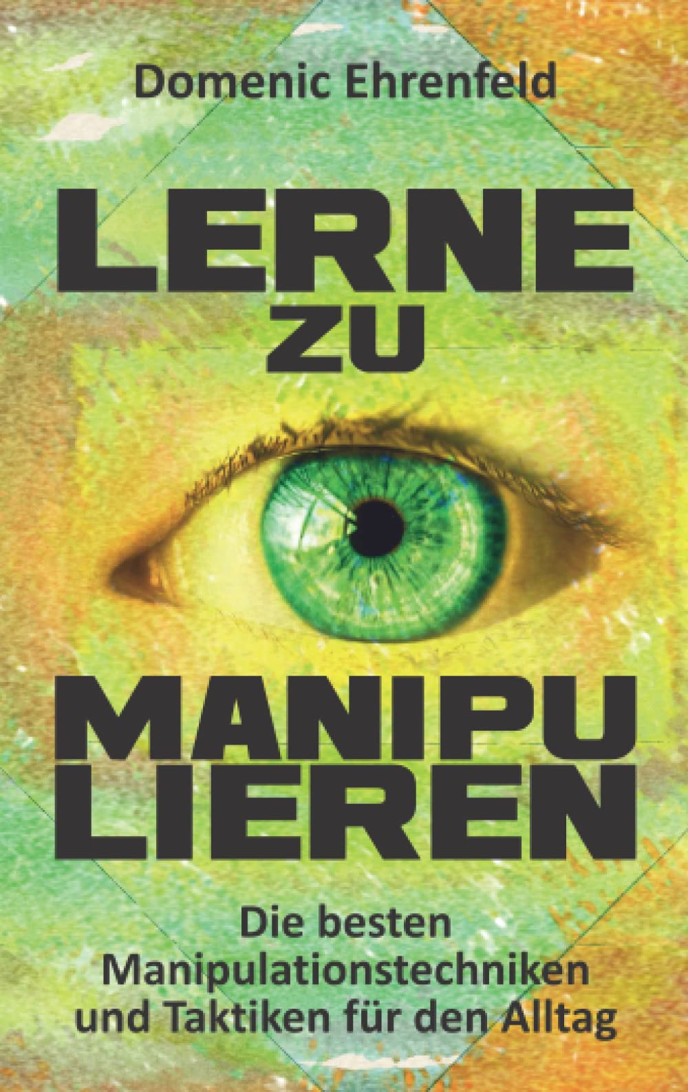 LERNE ZU MANIPULIEREN: Die besten Manipulationstechniken und Taktiken für den Alltag Psychology
