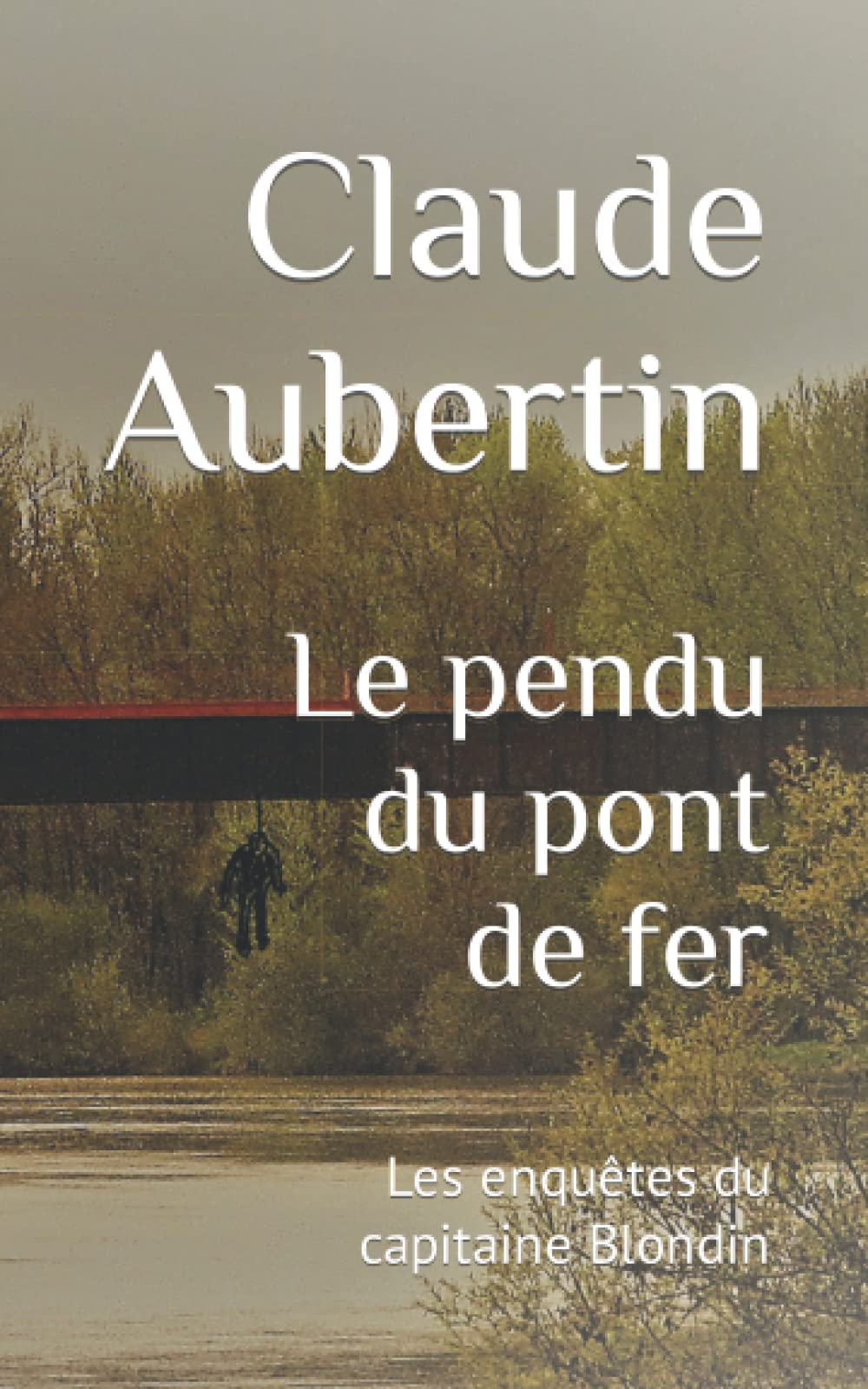 Le pendu du pont de fer: Les enquêtes du capitaine Blondin book