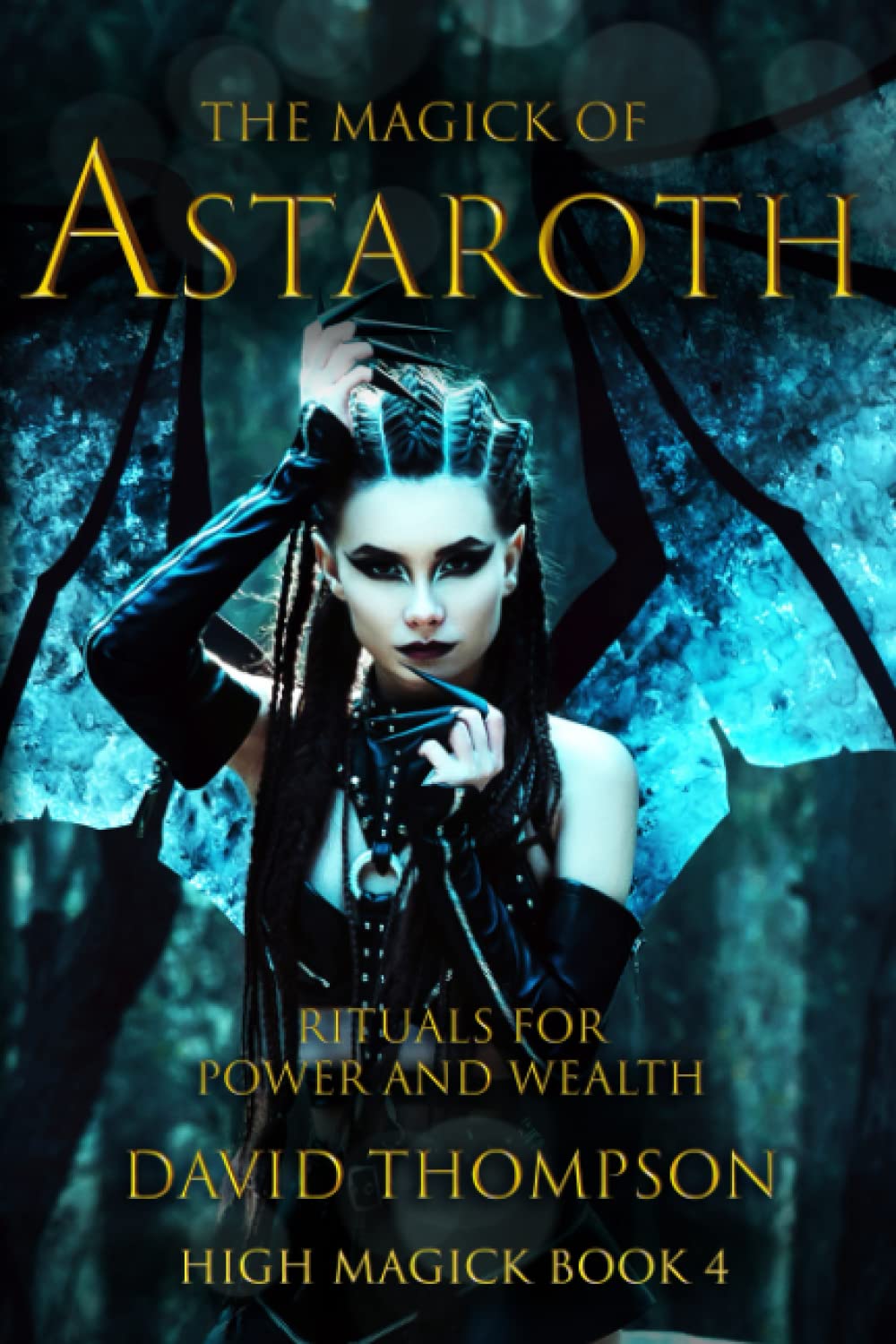 The Magick of Astaroth: Rituals for Power and Wealth (High Magick Studies) Religion & Esotericism