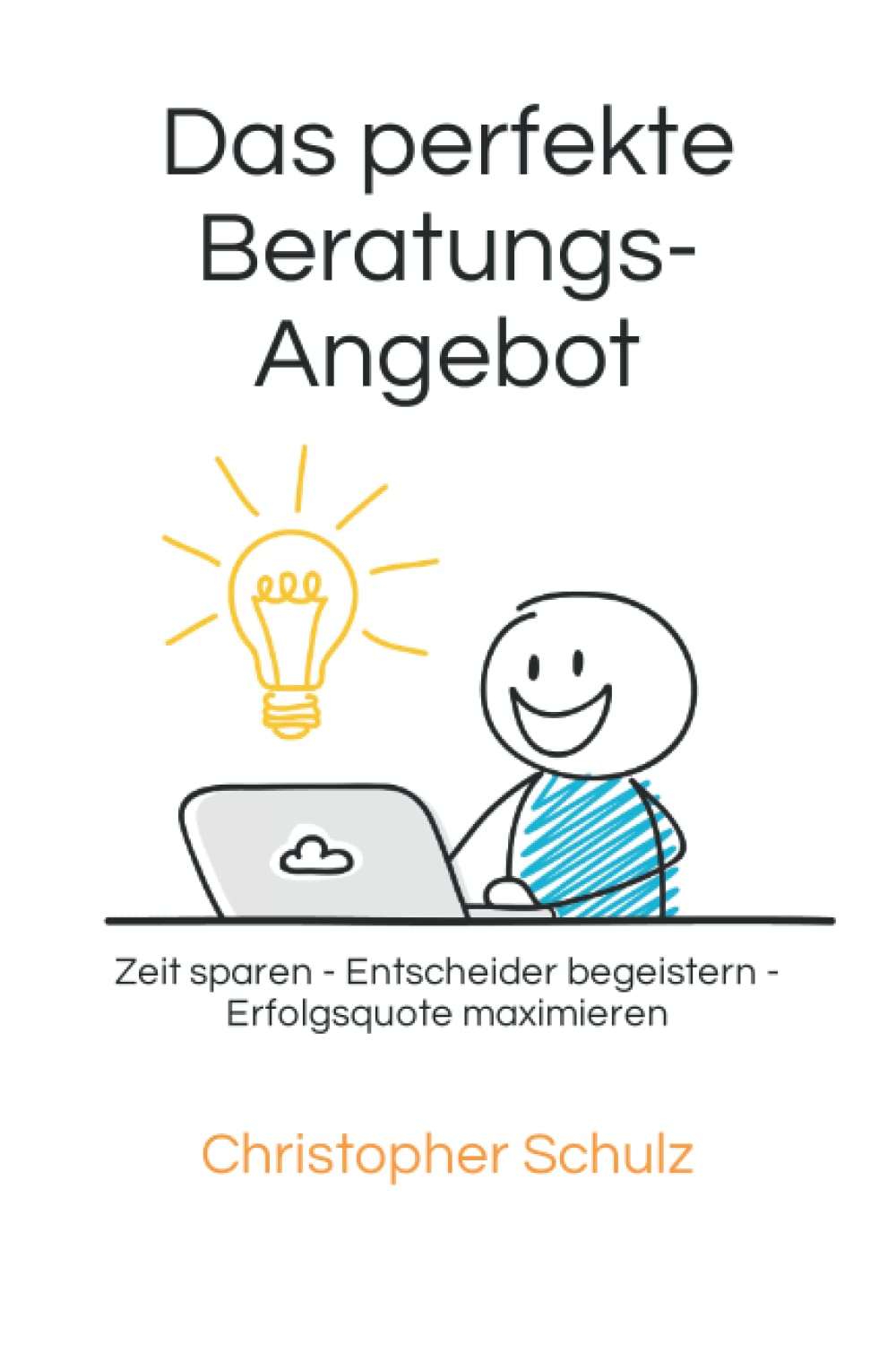 Das perfekte Beratungsangebot: Zeit sparen - Entscheider begeistern - Erfolgsquote maximieren Business, Finance & Career