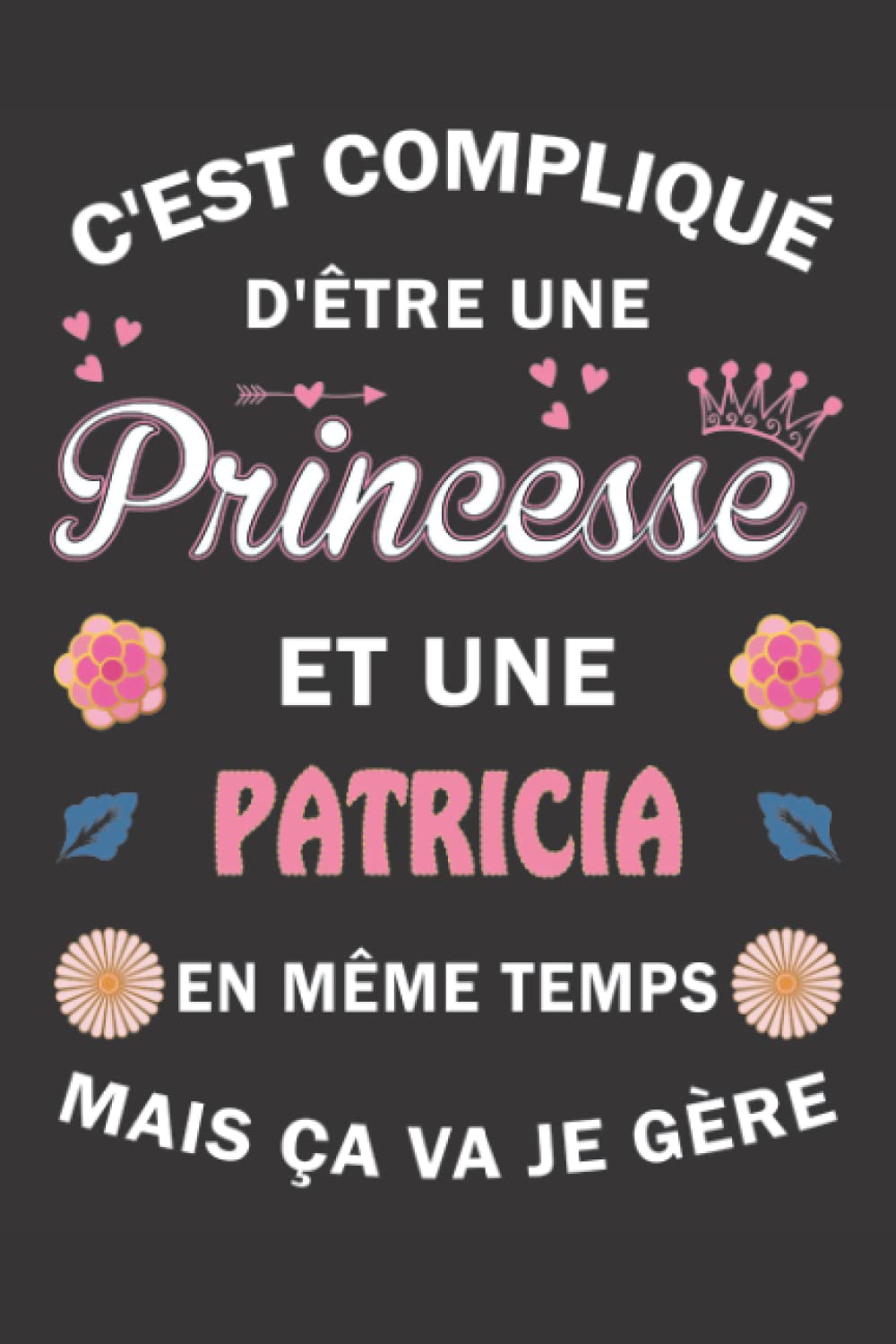 C'est compliqué d'être Une Princesse et une Patricia mais ça va je gère: Carnet de Notes ligné Bloc Notes Journal intime personnalisé avec prénom pour ... pages 6x9" (15x23cm) Motif Fleurs Chinoise book
