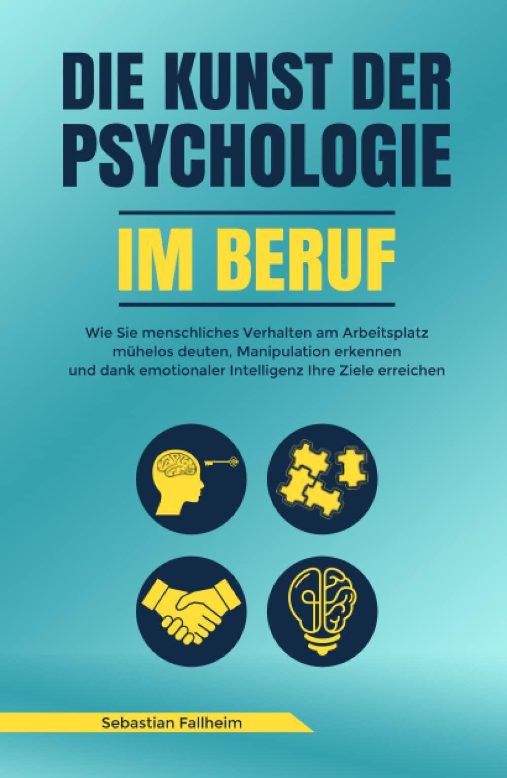 Die Kunst der Psychologie im Beruf: Wie Sie menschliches Verhalten am Arbeitsplatz mühelos deuten, Manipulation erkennen und dank emotionaler Intelligenz Ihre Ziele erreichen Business, Finance & Career