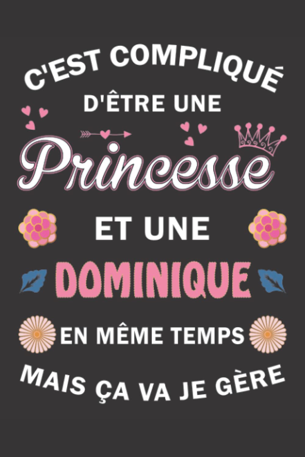 C'est compliqué d'être Une Princesse et une Dominique mais ça va je gère: Carnet de Notes ligné Bloc Notes Journal intime personnalisé avec prénom ... pages 6x9" (15x23cm) Motif Fleurs Chinoise book