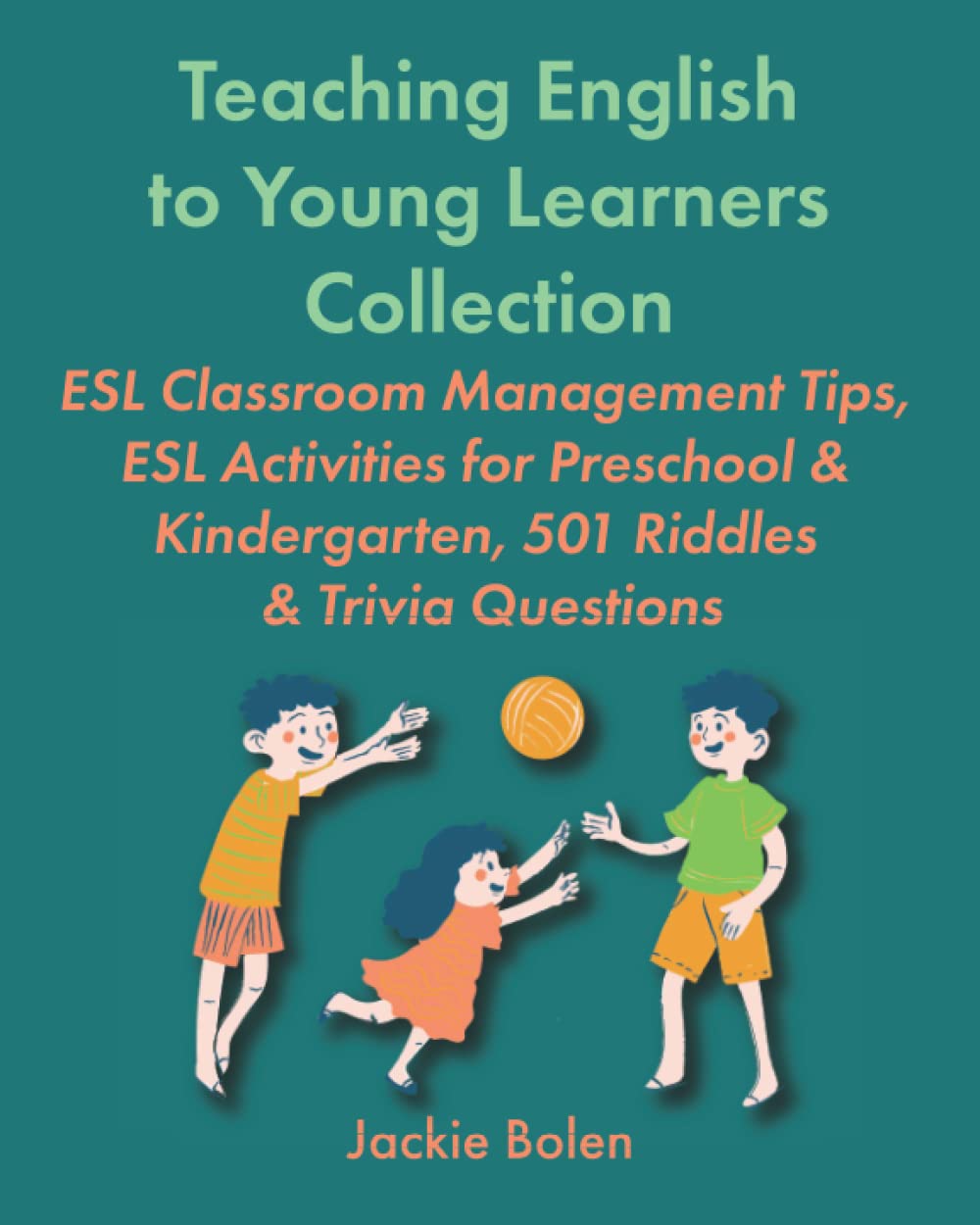 Teaching English to Young Learners Collection: ESL Classroom Management Tips, ESL Activities for Preschool & Kindergarten, 501 Riddles & Trivia ... or Foreign Language to Children Collections) Study Guides