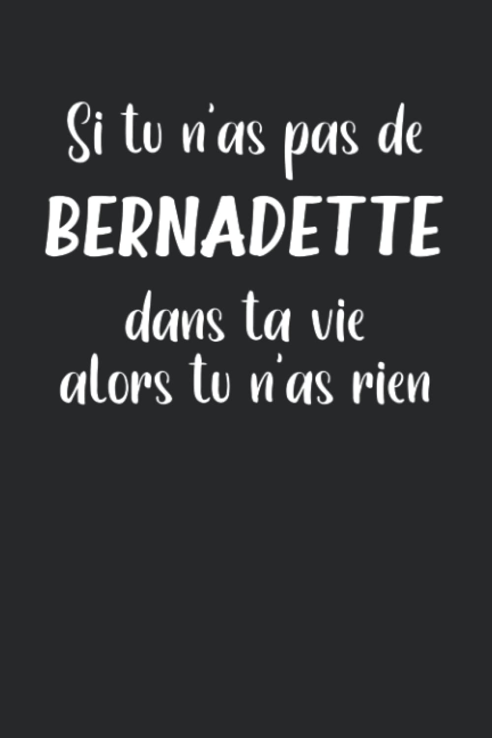 Si tu n'as pas de Bernadette dans ta vie alors tu n'as rien: Carnet de notes Bernadette humour - 110 pages lignées - prénom cadeau Bernadette drôle book