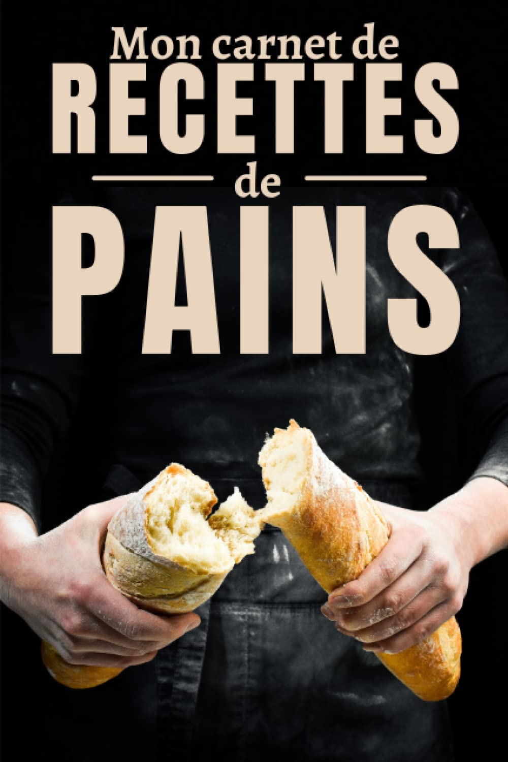 Cahier de recettes spécial pain: Cahier de recettes spécial pain | Carnet pour noter vos préparations de boulangerie, pains, pains maison | Livre de ... spécial boulangeramateur ou professionnel book