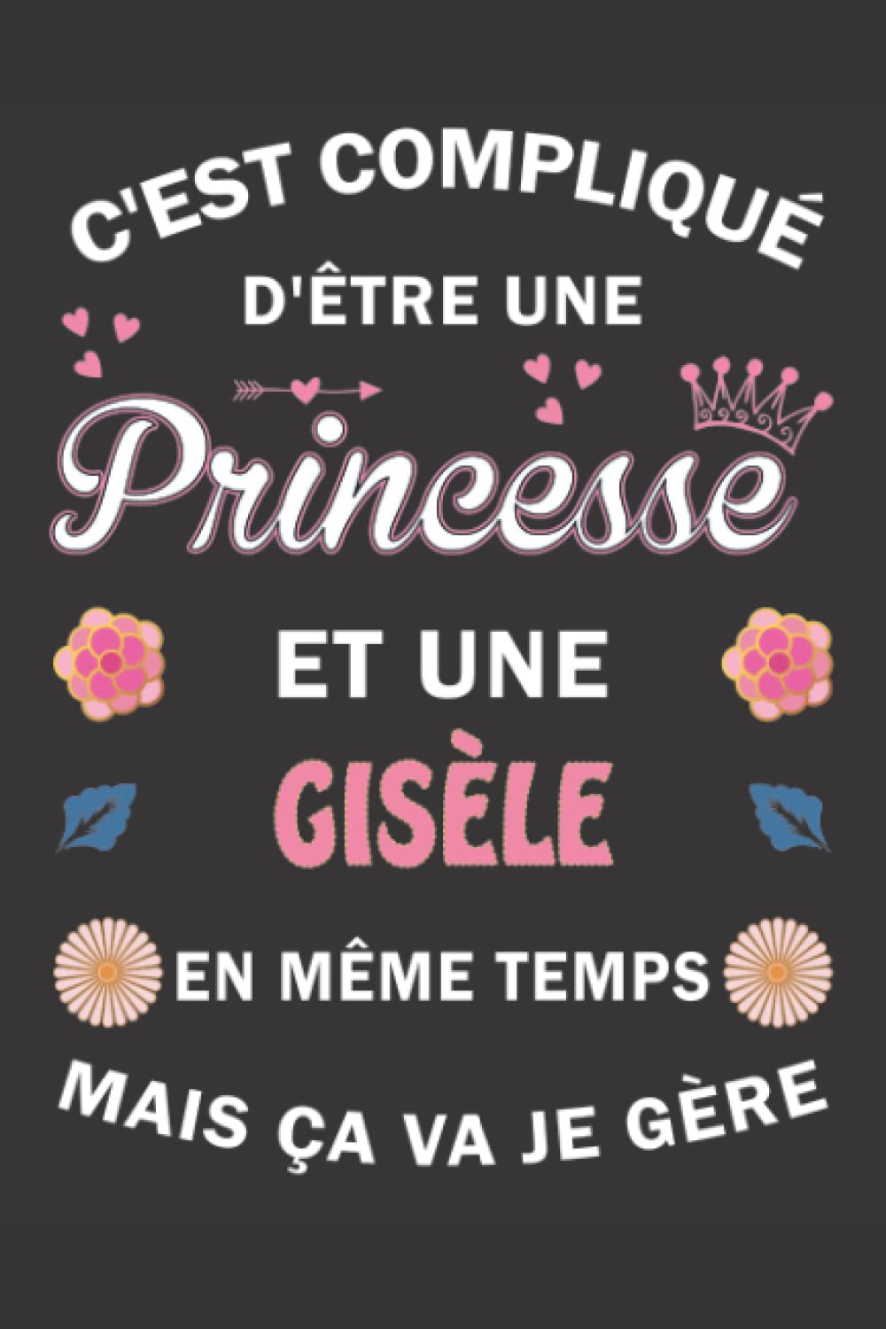 C'est compliqué d'être Une Princesse et une Gisèle mais ça va je gère: Carnet de Notes ligné Bloc Notes Journal intime personnalisé avec prénom pour ... pages 6x9" (15x23cm) Motif Fleurs Chinoise book