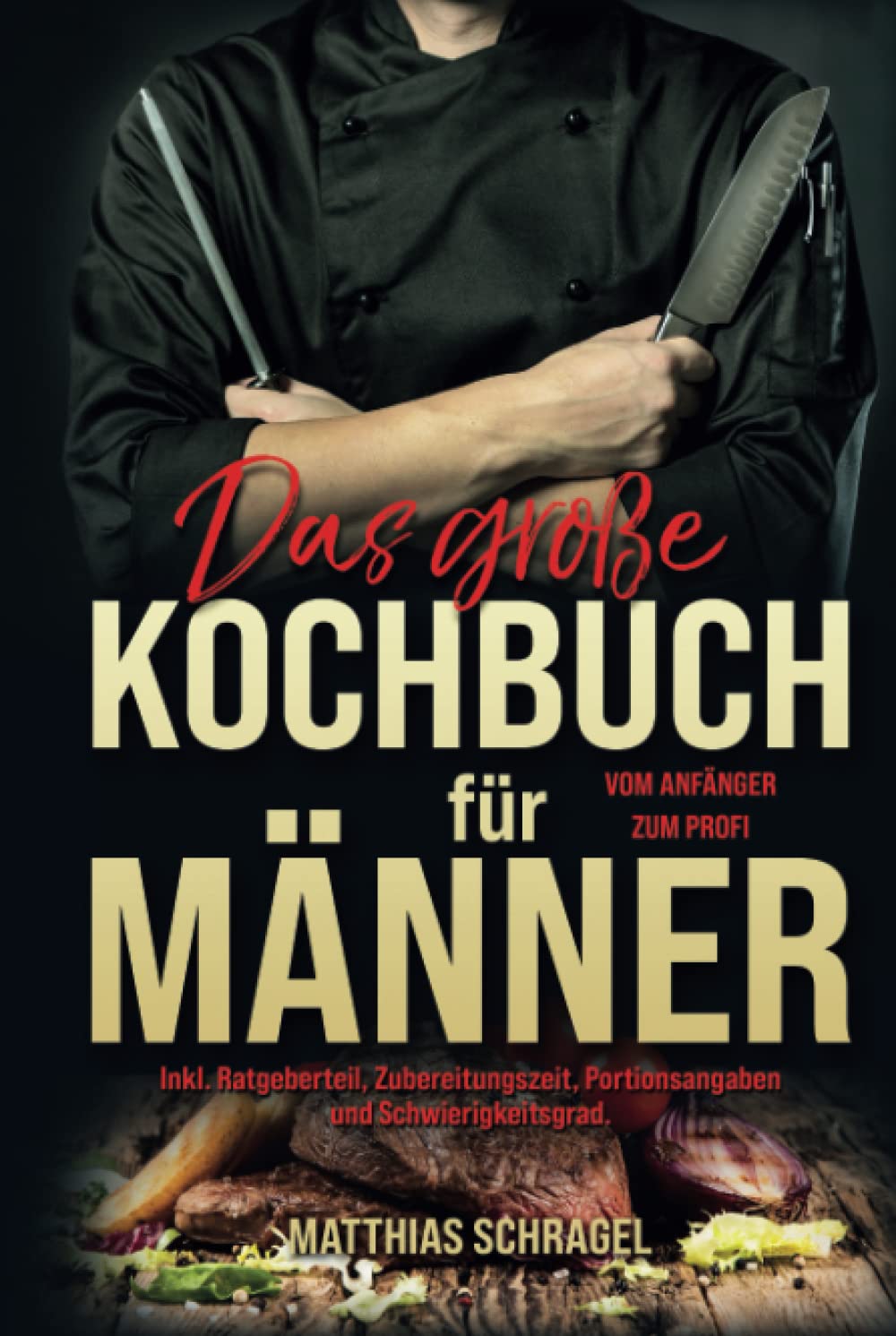 Das große Kochbuch für Männer: Vom Anfänger zum Profi mit 155 bodenständigen und herzhaften Rezepten. Inkl. Ratgeberteil, Zubereitungszeit, Portionsangaben und Schwierigkeitsgrad. Lifestyle
