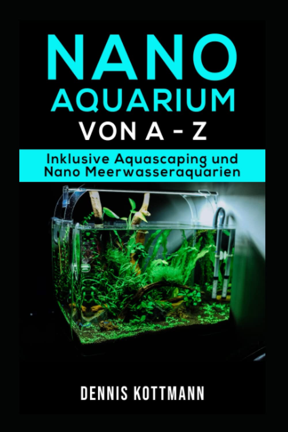 Nano Aquarium - Einsteiger bis Profi - von Besatz bis Technik: Inklusive Aquascaping und Nano-Meerwasseraquarium Pets
