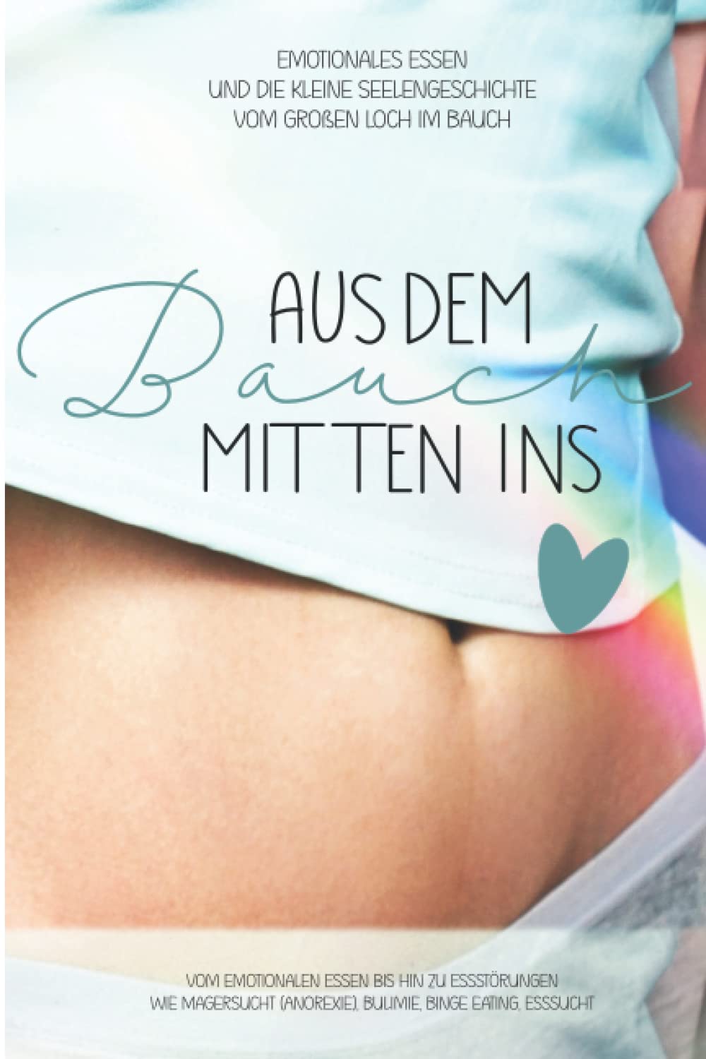 Emotionales Essen und die kleine Seelengeschichte vom großen Loch im Bauch: Vom emotionalen Essen bis hin zu Essstörungen wie Magersucht (Anorexie), Bulimie, Binge eating, Esssucht Health, Nutrition & Fitness
