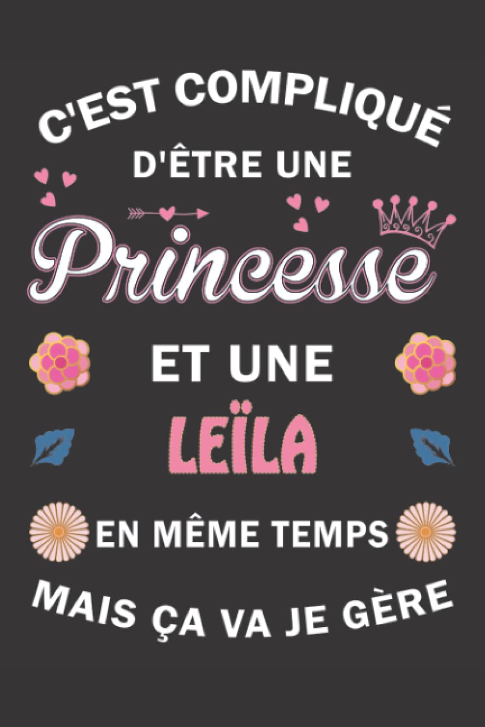 C'est compliqué d'être Une Princesse et une Leïla mais ça va je gère: Carnet de Notes ligné Bloc Notes Journal intime personnalisé avec prénom pour ... pages 6x9" (15x23cm) Motif Fleurs Chinoise book