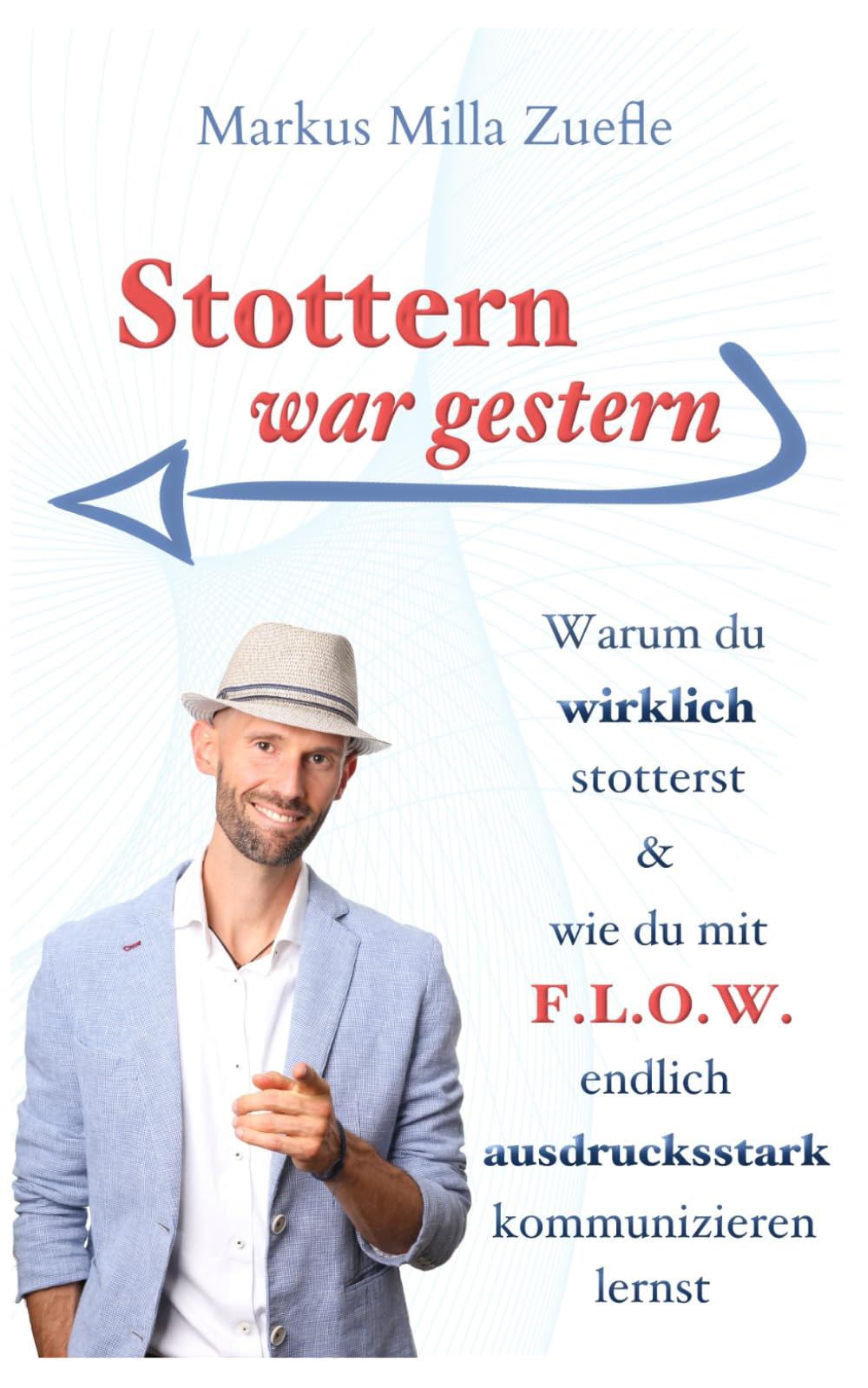 Stottern war gestern: Warum du wirklich stotterst und wie du mit FLOW ausdrucksstark kommunizieren lernst Self-help