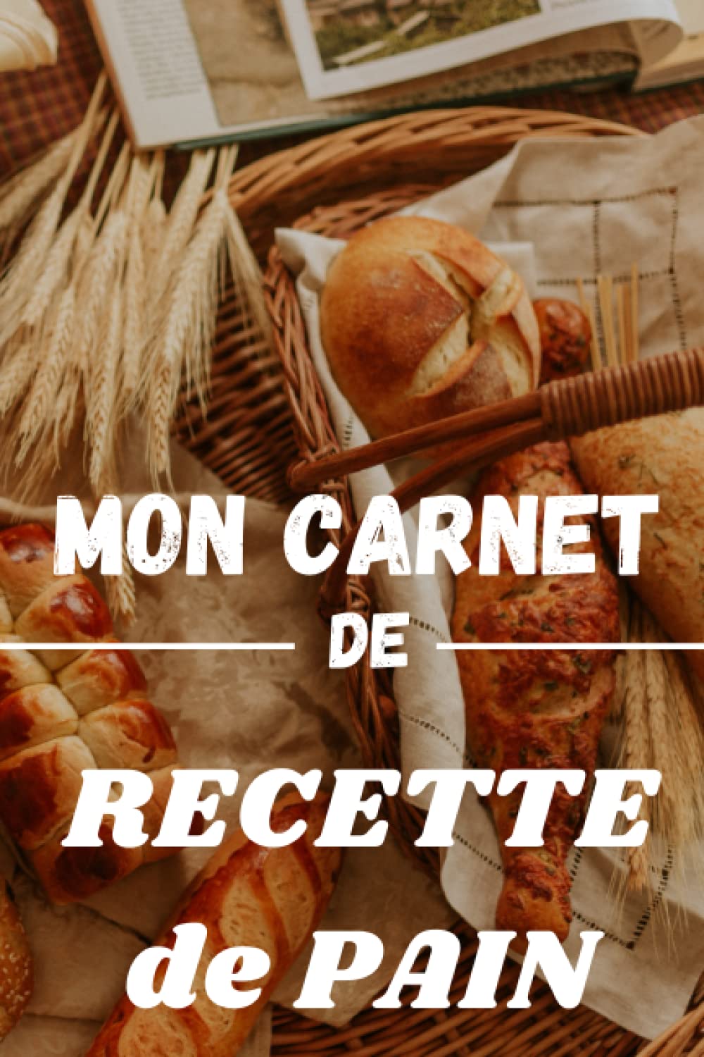 Cahier de recettes spécial pain: Carnet pour noter vos préparations de boulangerie, pains, pains maison | Livre de recettes à remplir | Idée cadeau pour Noel spécial boulangeramateur ou professionnel book