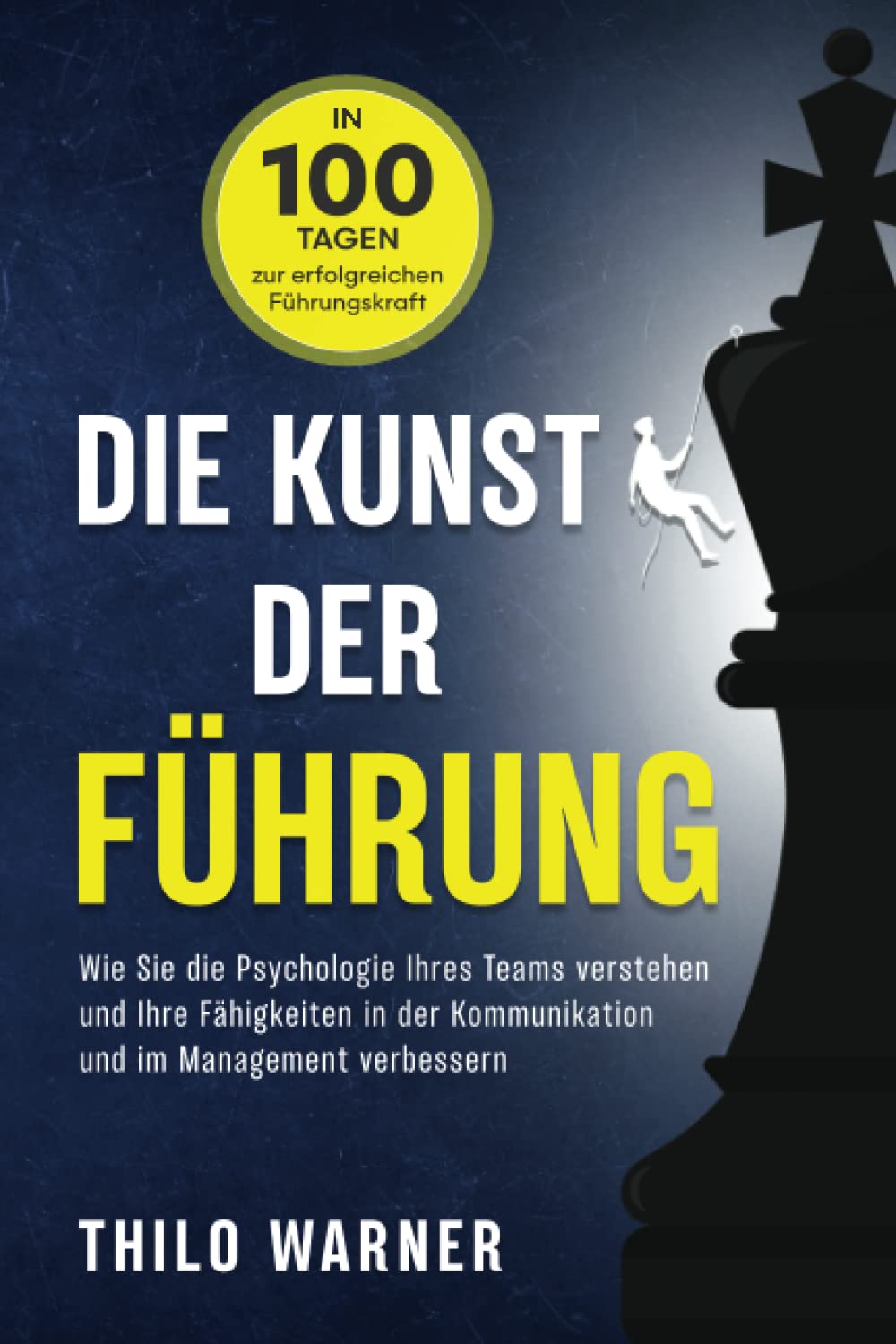 Die Kunst der Führung – In 100 Tagen zur erfolgreichen Führungskraft: Wie Sie die Psychologie Ihres Teams verstehen und Ihre Fähigkeiten in der Kommunikation und im Management verbessern Business, Finance & Career