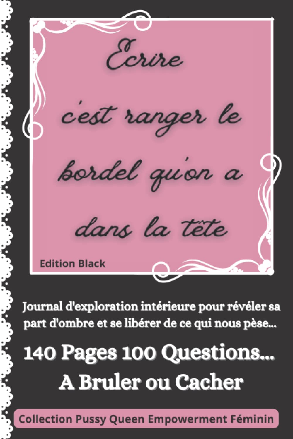 Ecrire C'est Ranger le Bordel Qu'on a Dans la Tête | 100 Questions Pour Comprendre et Accepter sa Part d'Ombre: Journal d'Introspection Pour Femmes à Bruler ou à Cacher | Version Black book