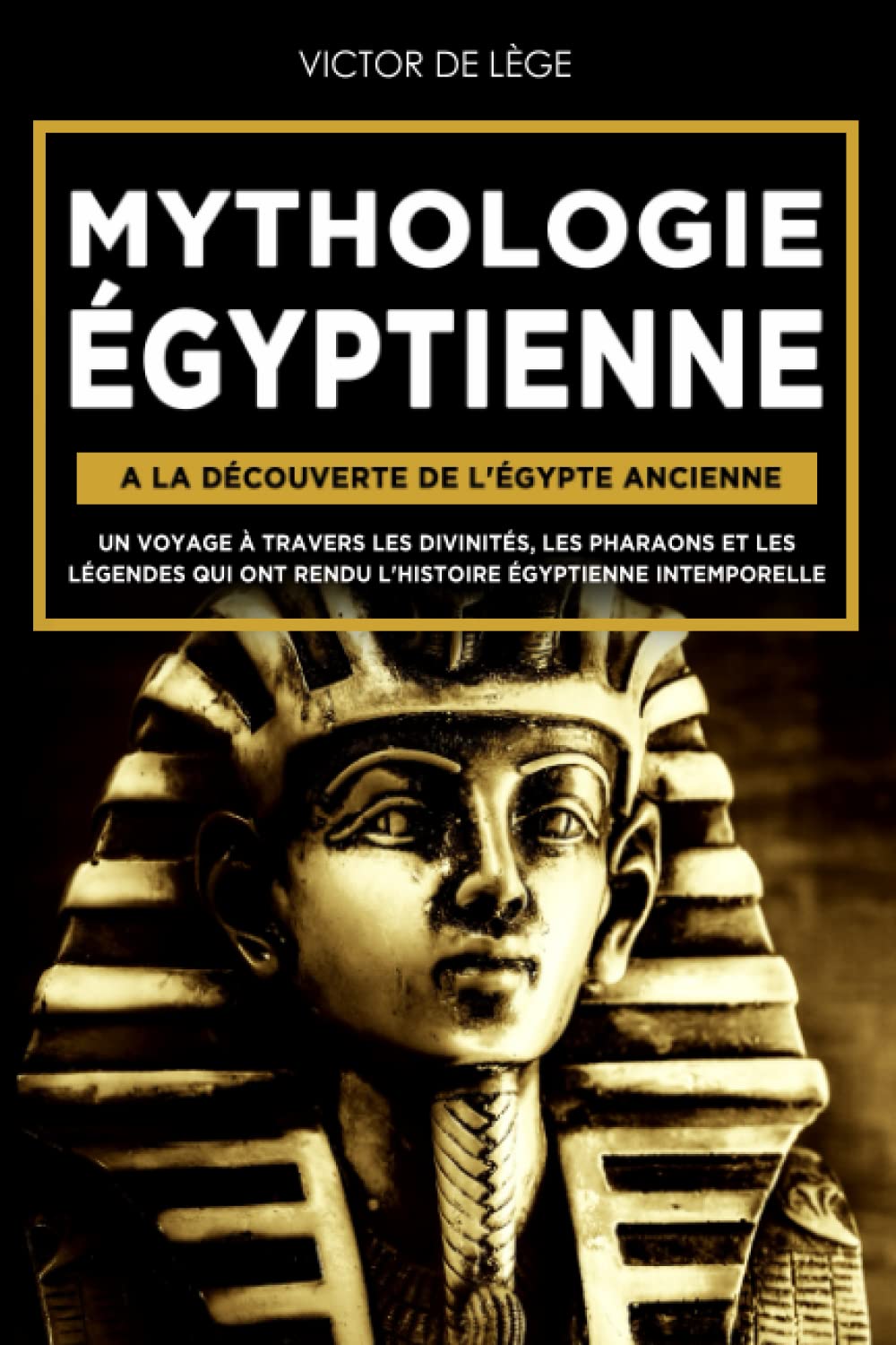 Mythologie Égyptienne: A la découverte de l'Égypte Ancienne. Un voyage à travers les Divinités, les Pharaons et les Légendes qui ont rendu l’Histoire Égyptienne intemporelle. Fairy Tales & Legends