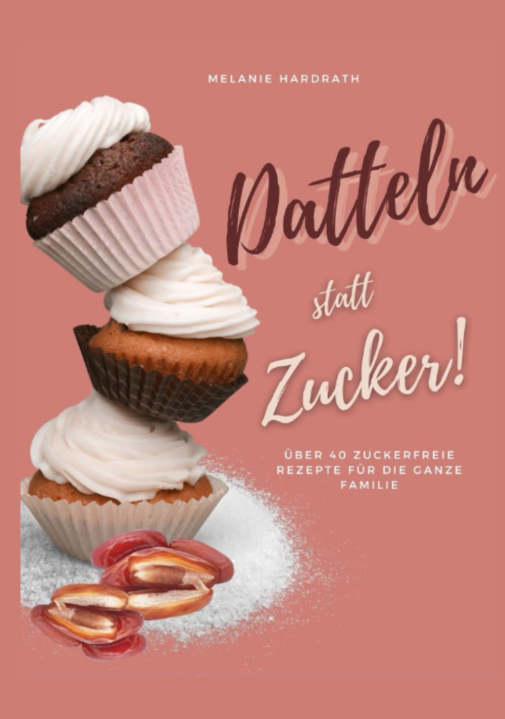 Datteln statt Zucker!: Über 40 zuckerfreie Rezepte für die ganze Familie Health, Nutrition & Fitness