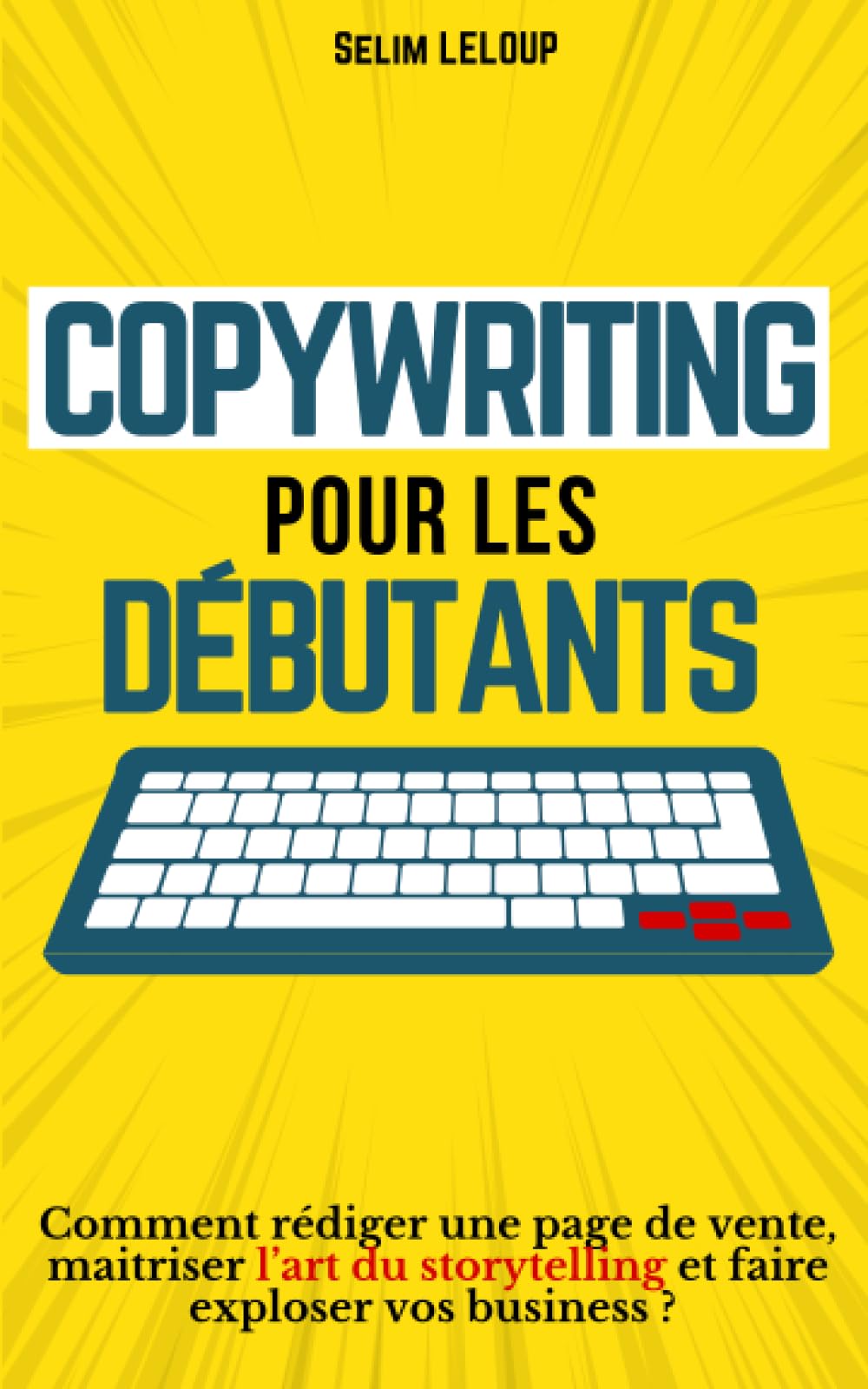 COPYWRITING POUR DÉBUTANTS: Comment rédiger une page de vente, maitriser l’art du storytelling et faire exploser vos business ? Computer Science