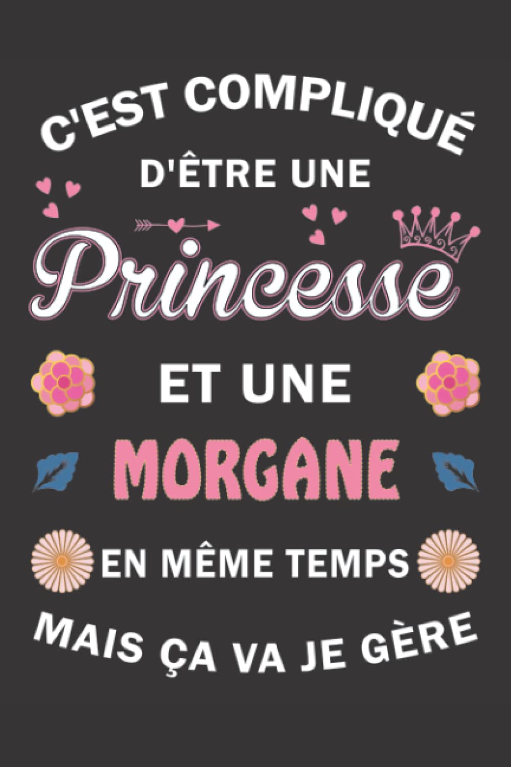 C'est compliqué d'être Une Princesse et une Morgane mais ça va je gère: Carnet de Notes ligné Bloc Notes Journal intime personnalisé avec prénom pour ... pages 6x9" (15x23cm) Motif Fleurs Chinoise Partnership & Love