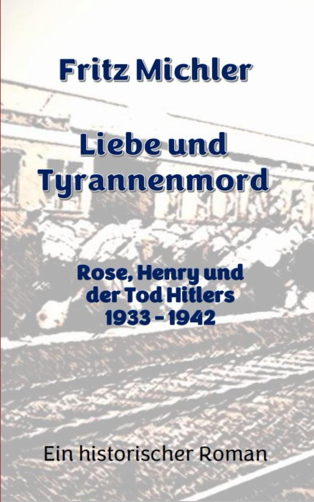 Liebe und Tyrannenmord: Rose, Henry und der Tod Hitlers Historical Fiction