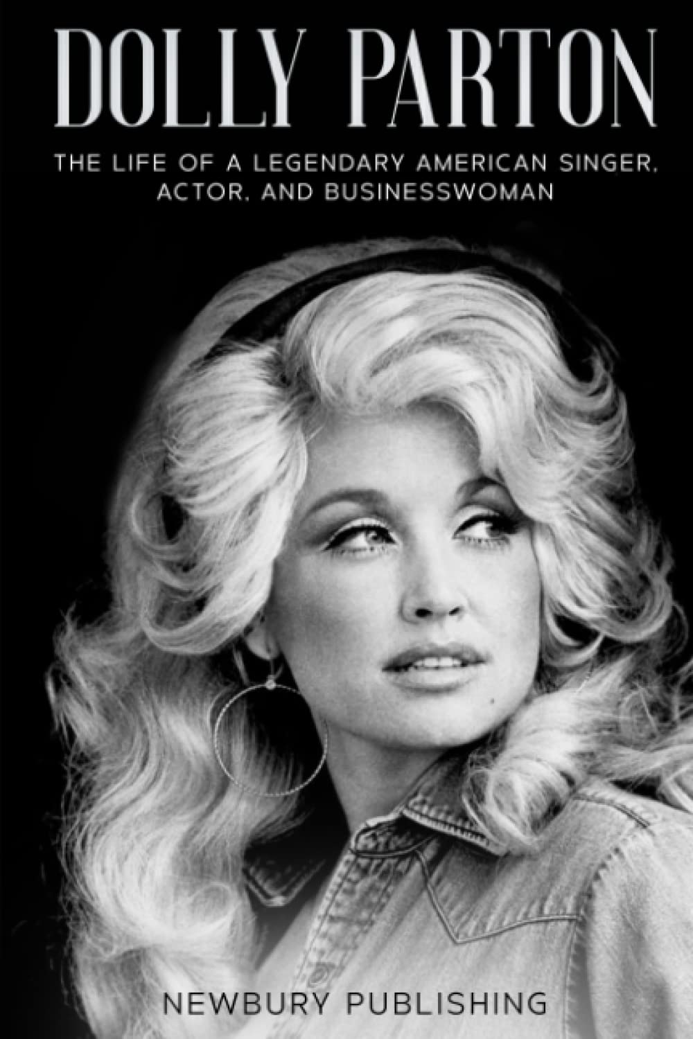 Dolly Parton: The Life of a Legendary American Singer, Actor, and Businesswoman book