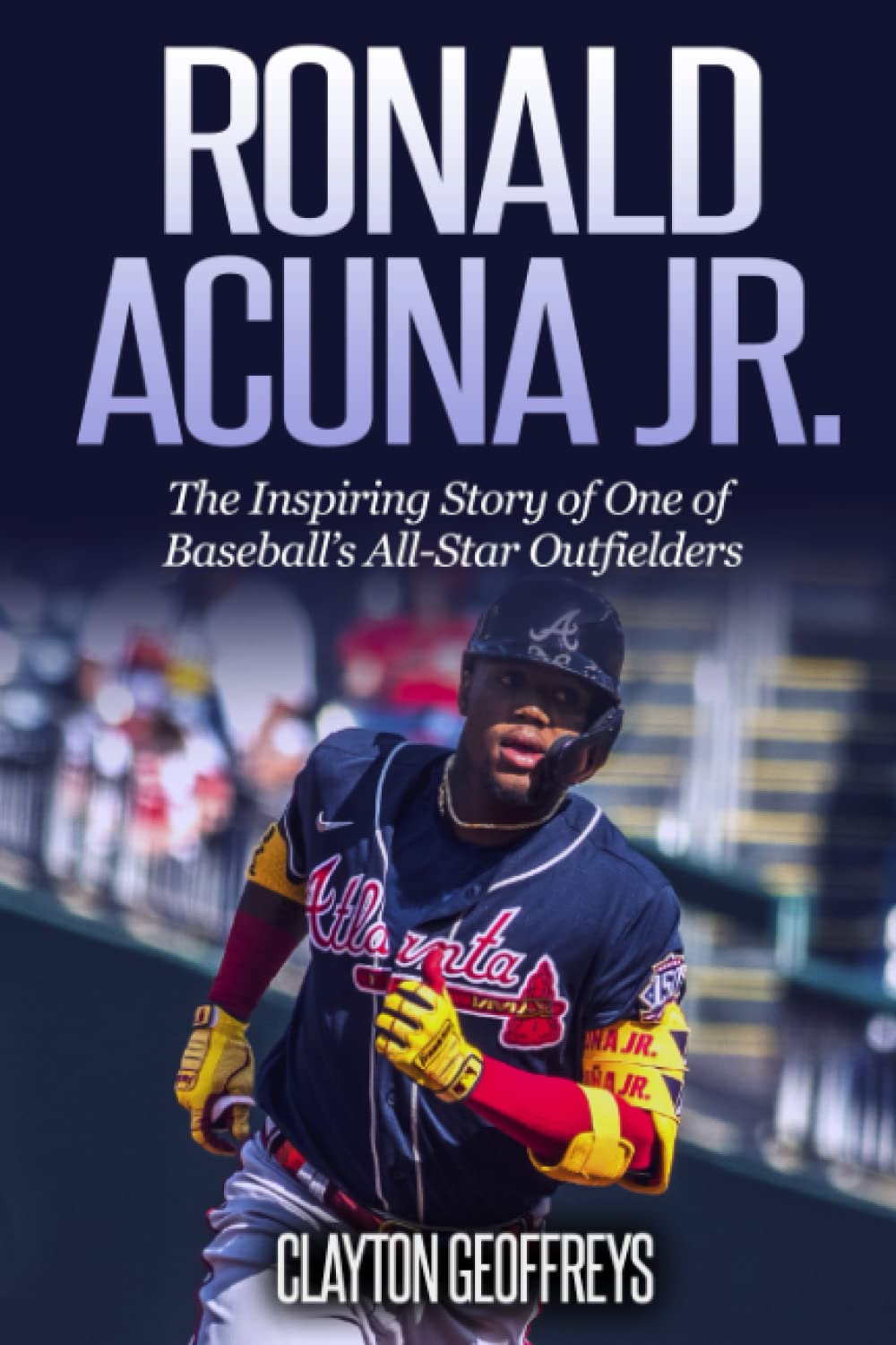 Ronald Acuna Jr.: The Inspiring Story of One of Baseball’s All-Star Outfielders (Baseball Biography Books) Sports Books