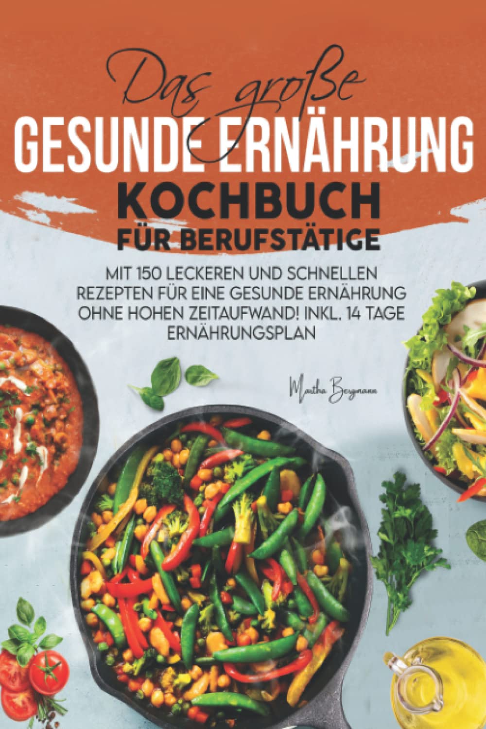 Das große Gesunde Ernährung Kochbuch für Berufstätige: Mit 150 leckeren und schnellen Rezepten für eine gesunde Ernährung ohne hohen Zeitaufwand! Inkl. 14 Tage Ernährungsplan Cooking & Enjoying