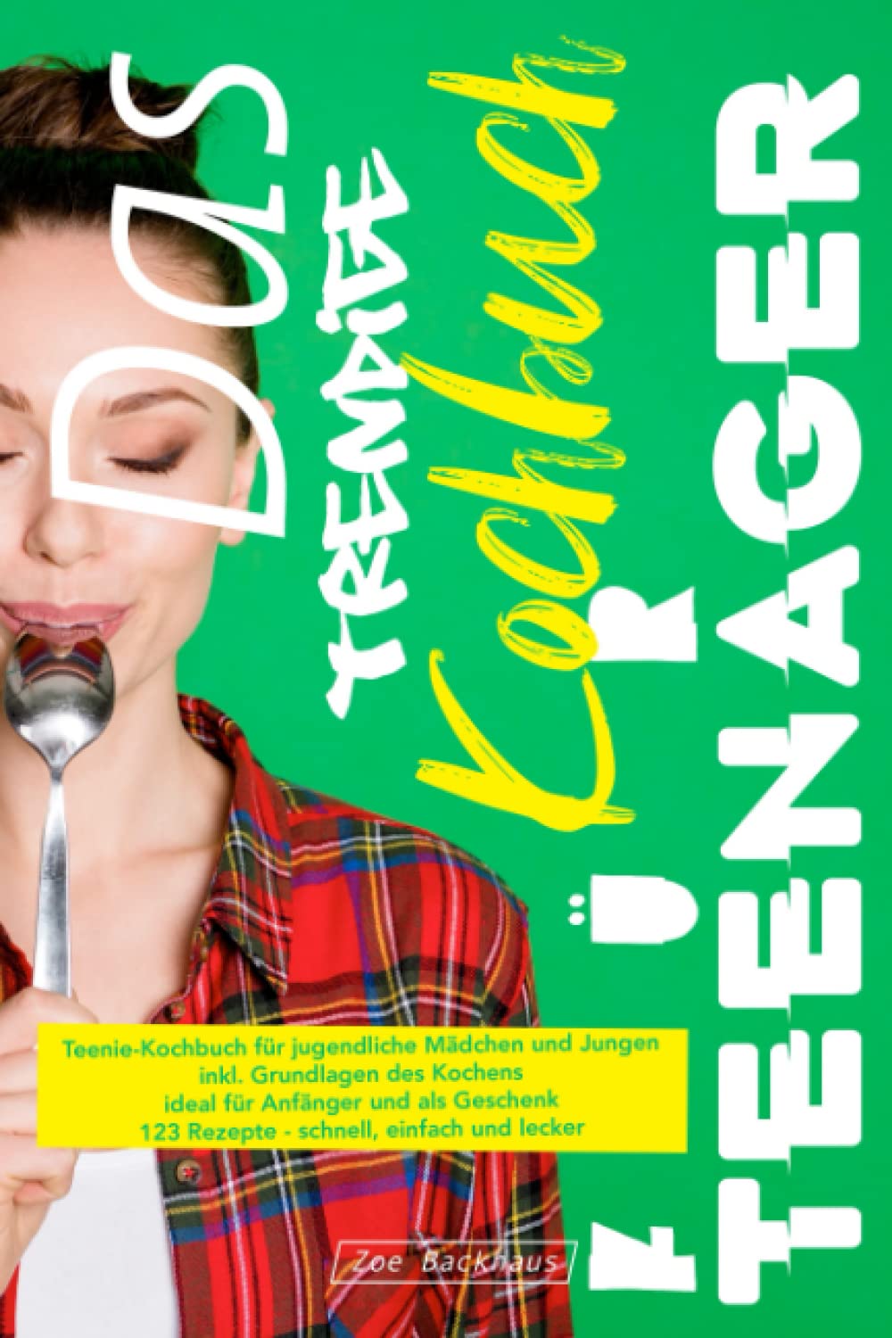 Das trendige Kochbuch für Teenager: Teenie-Kochbuch für jugendliche Mädchen und Jungen inkl. Grundlagen des Kochens ideal für Anfänger und als Geschenk 123 Rezepte - schnell, einfach und lecker Leisure, Home & Garden