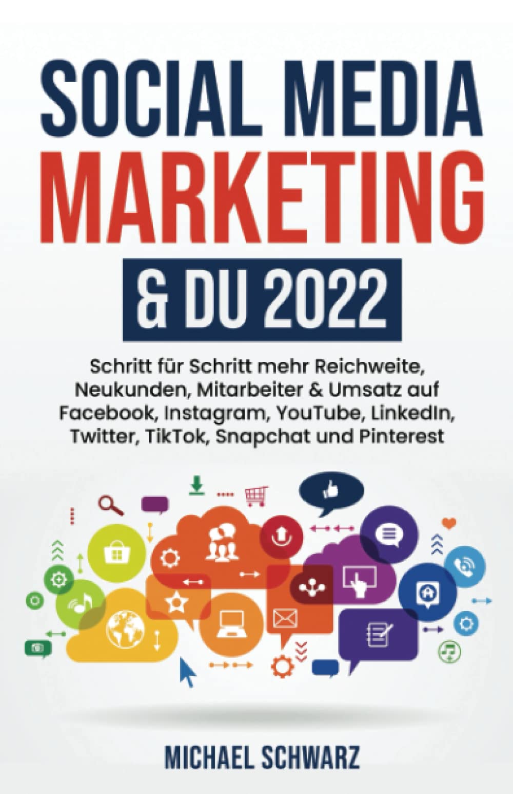 Social Media Marketing & DU 2022: Schritt für Schritt mehr Reichweite, Neukunden, Mitarbeiter & Umsatz auf Facebook, Instagram, YouTube, LinkedIn, Twitter, TikTok, Snapchat und Pinterest Business, Finance & Career