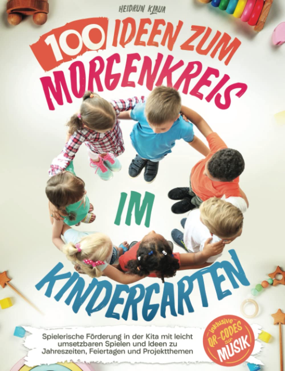 100 Ideen zum Morgenkreis im Kindergarten - Spielerische Förderung in der Kita mit leicht umsetzbaren Spielen und Ideen zu Jahreszeiten, Feiertagen und Projektthemen (inkl. QR-Codes zur Musik) Education & Training