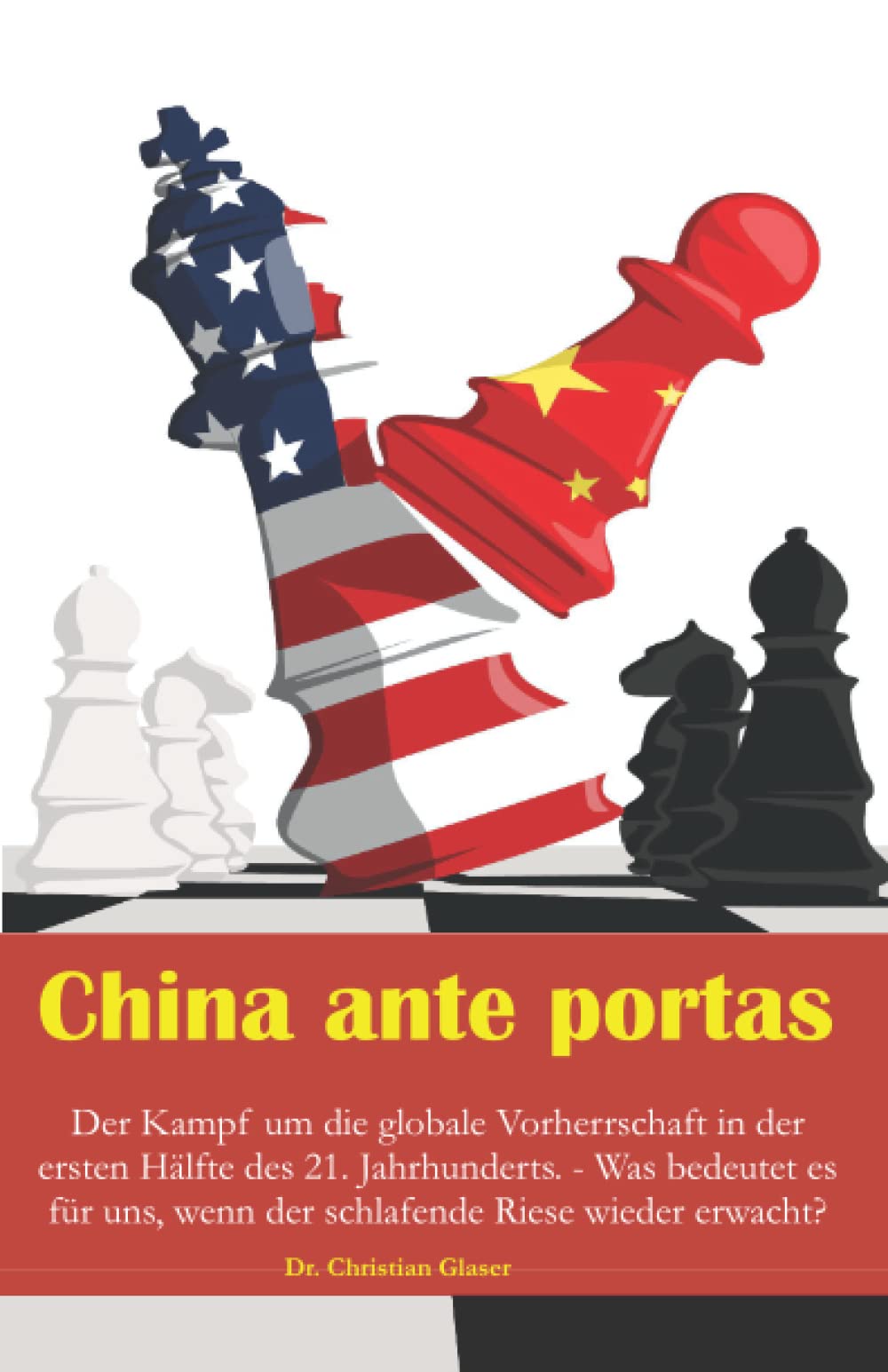 China ante portas: Der Kampf um die globale Vorherrschaft in der ersten Hälfte des 21. Jahrhunderts. - Was bedeutet es für uns, wenn der schlafende Riese wieder erwacht? Politics & History